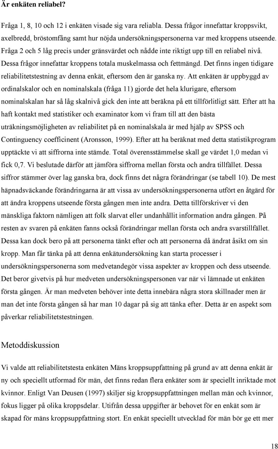 Fråga 2 och 5 låg precis under gränsvärdet och nådde inte riktigt upp till en reliabel nivå. Dessa frågor innefattar kroppens totala muskelmassa och fettmängd.