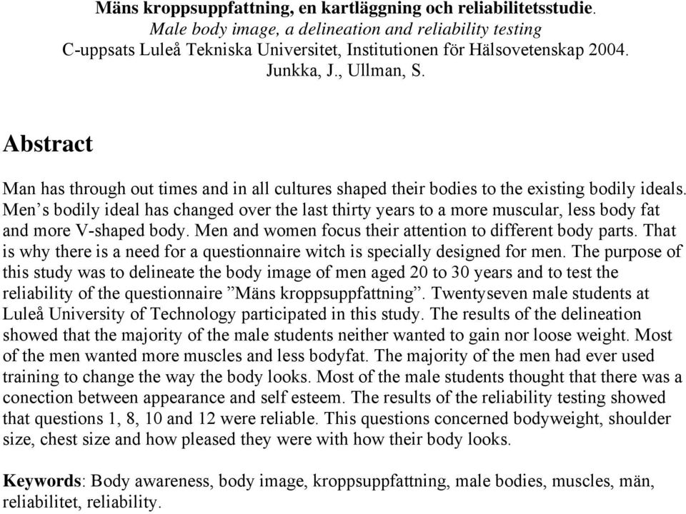 Men s bodily ideal has changed over the last thirty years to a more muscular, less body fat and more V-shaped body. Men and women focus their attention to different body parts.