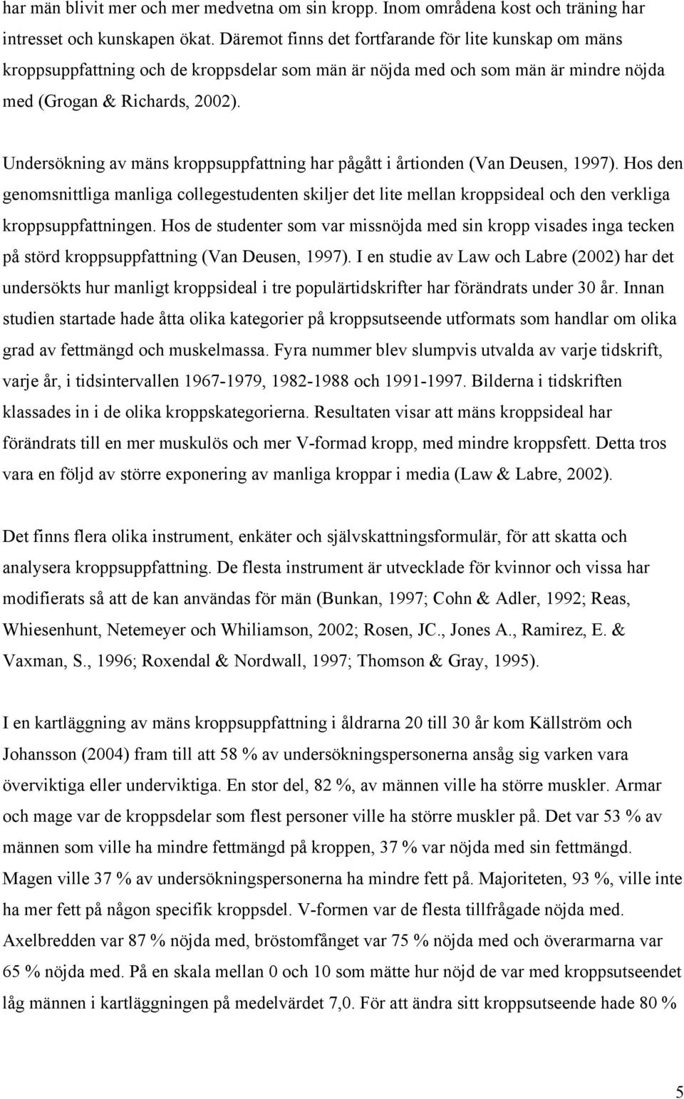 Undersökning av mäns kroppsuppfattning har pågått i årtionden (Van Deusen, 1997).