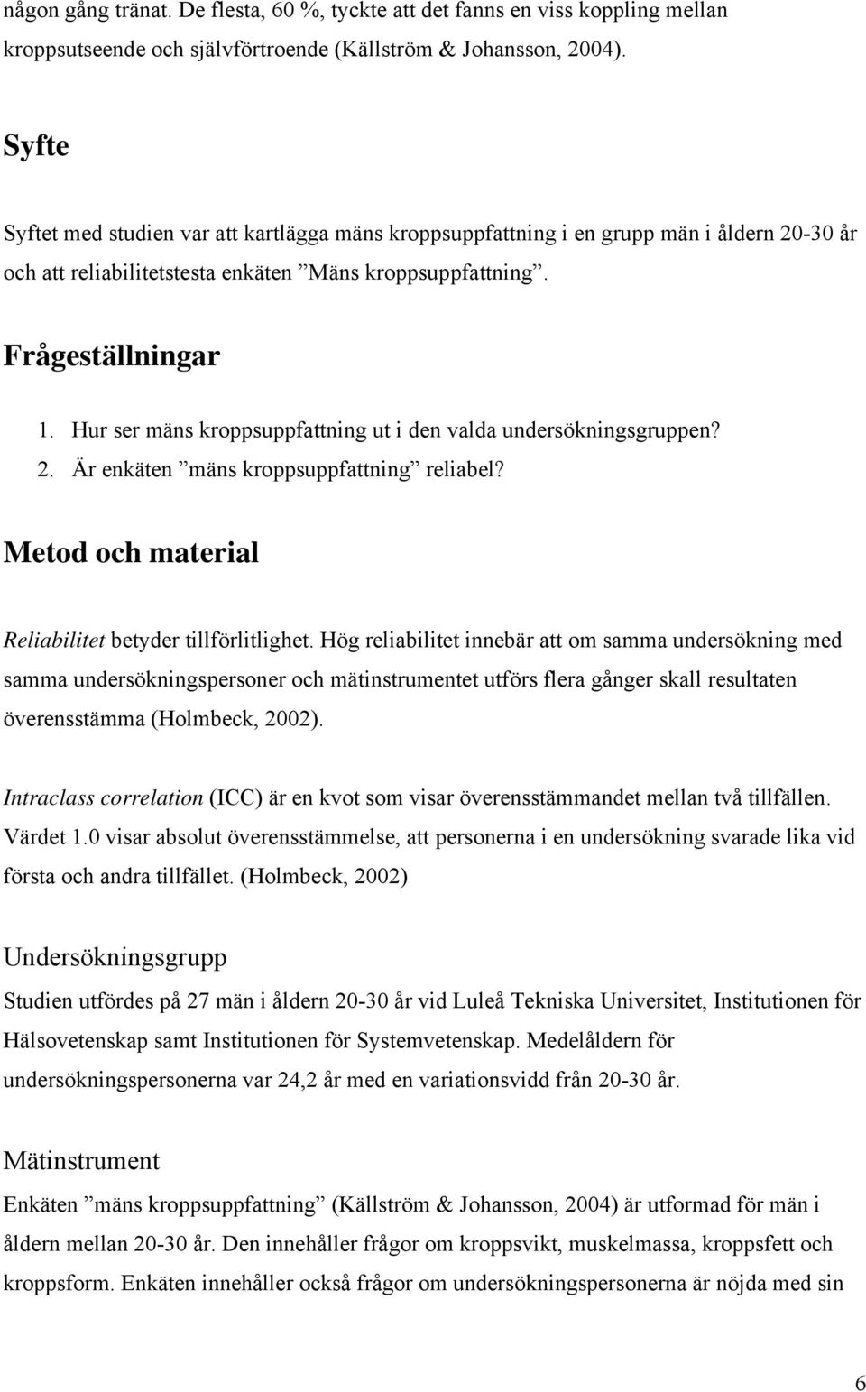 Hur ser mäns kroppsuppfattning ut i den valda undersökningsgruppen? 2. Är enkäten mäns kroppsuppfattning reliabel? Metod och material Reliabilitet betyder tillförlitlighet.