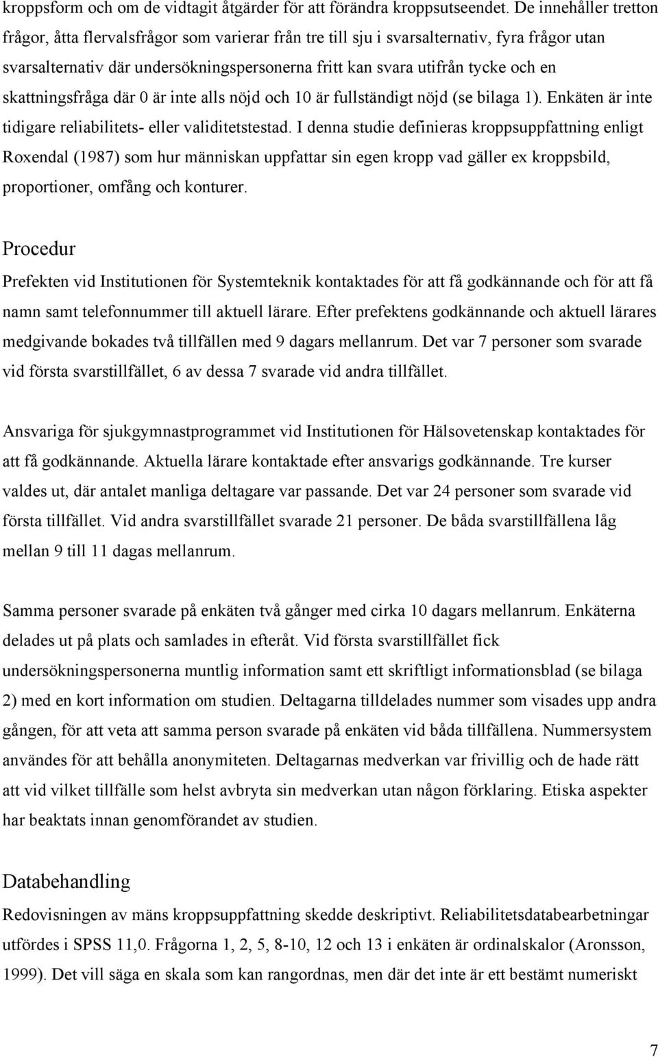 skattningsfråga där 0 är inte alls nöjd och 10 är fullständigt nöjd (se bilaga 1). Enkäten är inte tidigare reliabilitets- eller validitetstestad.