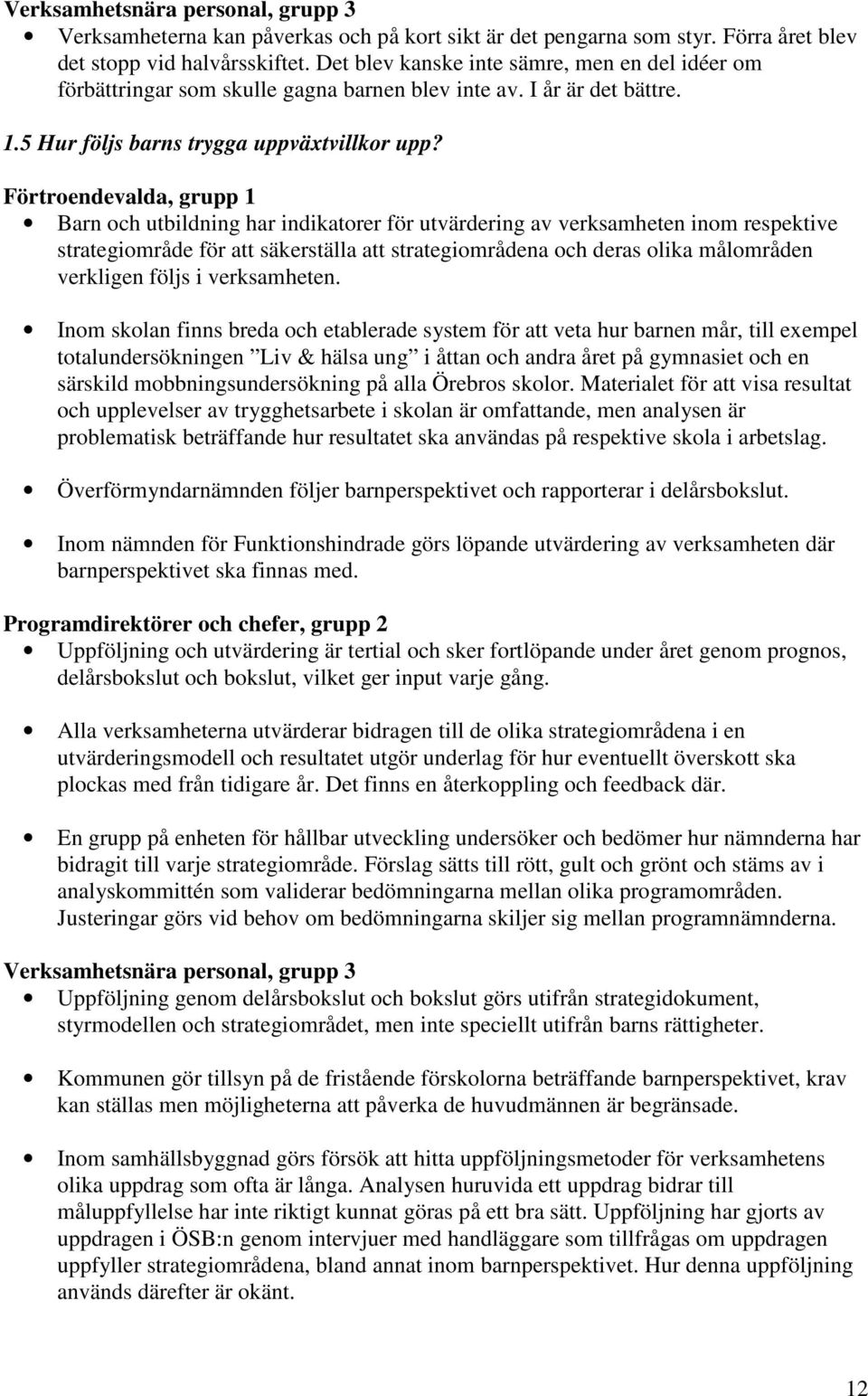 Förtroendevalda, grupp 1 Barn och utbildning har indikatorer för utvärdering av verksamheten inom respektive strategiområde för att säkerställa att strategiområdena och deras olika målområden