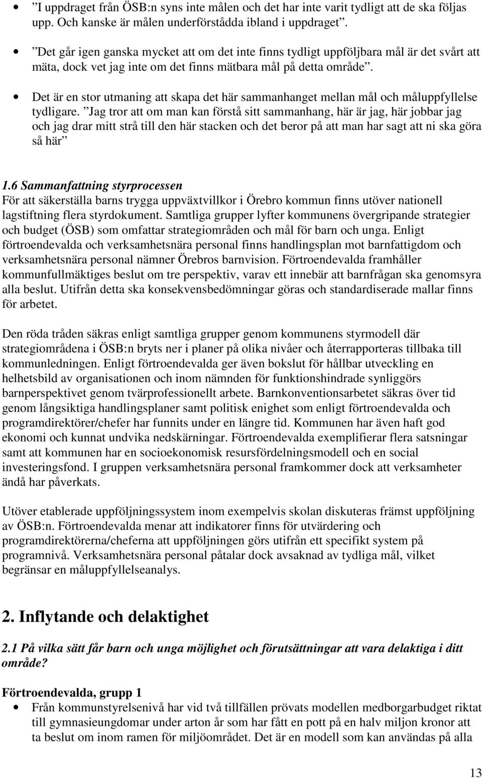 Det är en stor utmaning att skapa det här sammanhanget mellan mål och måluppfyllelse tydligare.