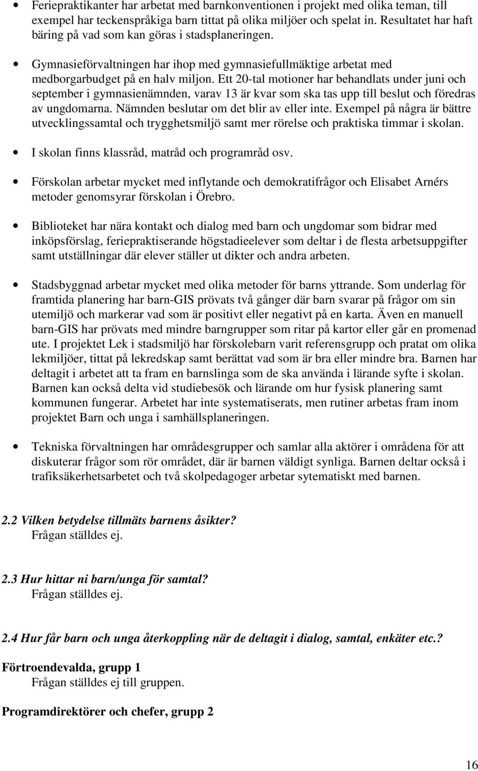 Ett 20-tal motioner har behandlats under juni och september i gymnasienämnden, varav 13 är kvar som ska tas upp till beslut och föredras av ungdomarna. Nämnden beslutar om det blir av eller inte.