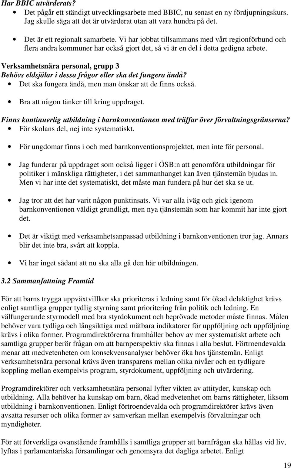 Verksamhetsnära personal, grupp 3 Behövs eldsjälar i dessa frågor eller ska det fungera ändå? Det ska fungera ändå, men man önskar att de finns också. Bra att någon tänker till kring uppdraget.