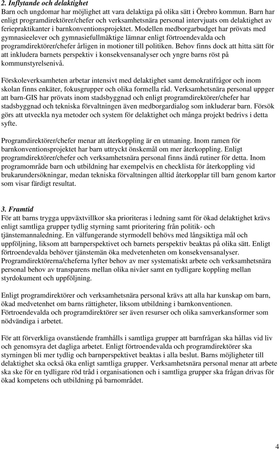 Modellen medborgarbudget har prövats med gymnasieelever och gymnasiefullmäktige lämnar enligt förtroendevalda och programdirektörer/chefer årligen in motioner till politiken.