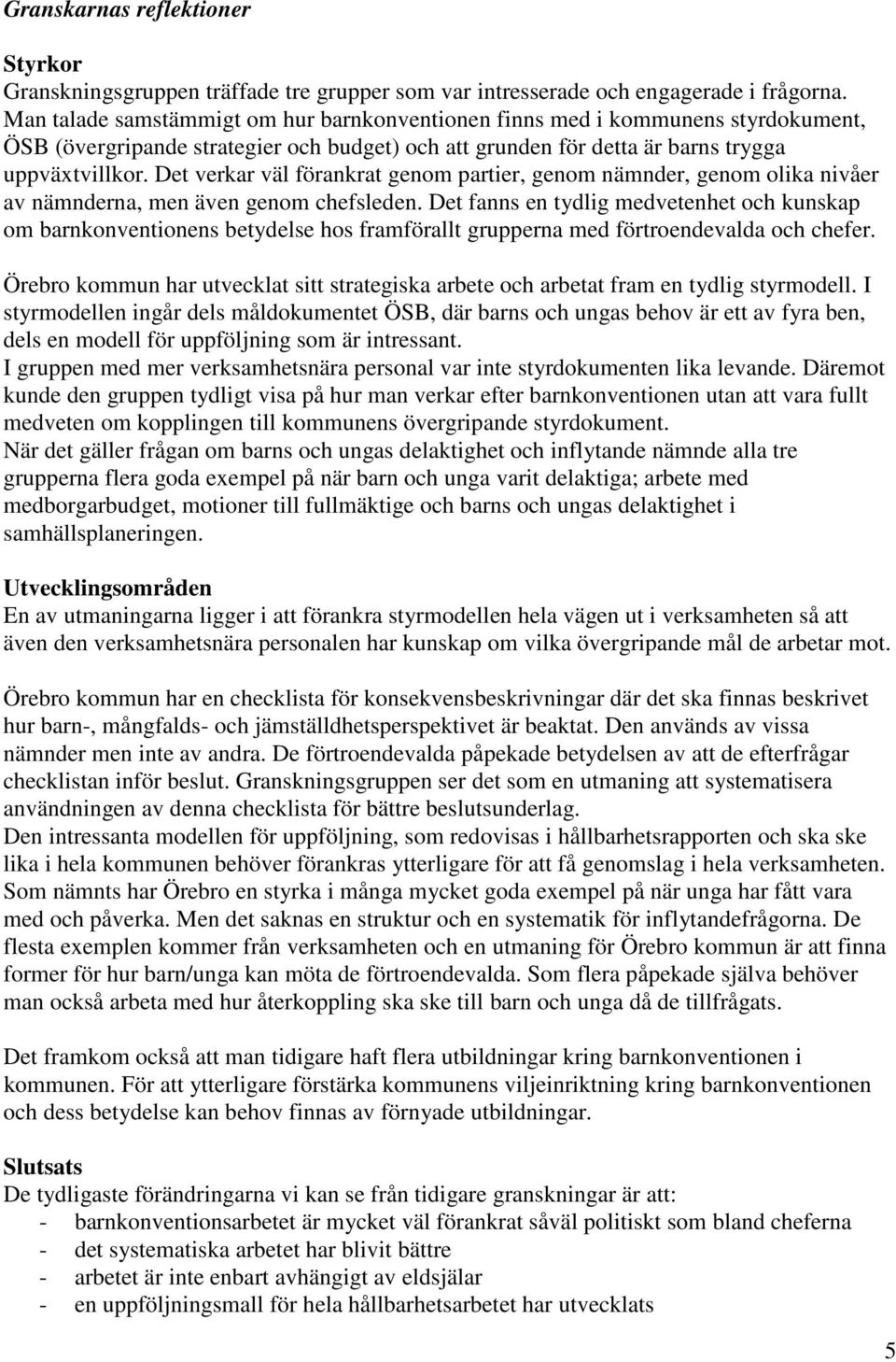 Det verkar väl förankrat genom partier, genom nämnder, genom olika nivåer av nämnderna, men även genom chefsleden.