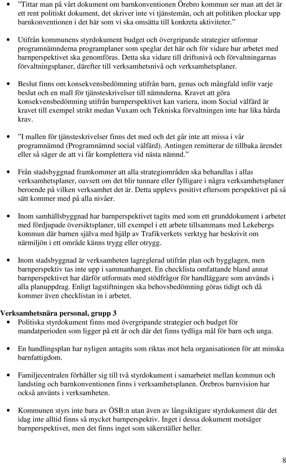 Utifrån kommunens styrdokument budget och övergripande strategier utformar programnämnderna programplaner som speglar det här och för vidare hur arbetet med barnperspektivet ska genomföras.
