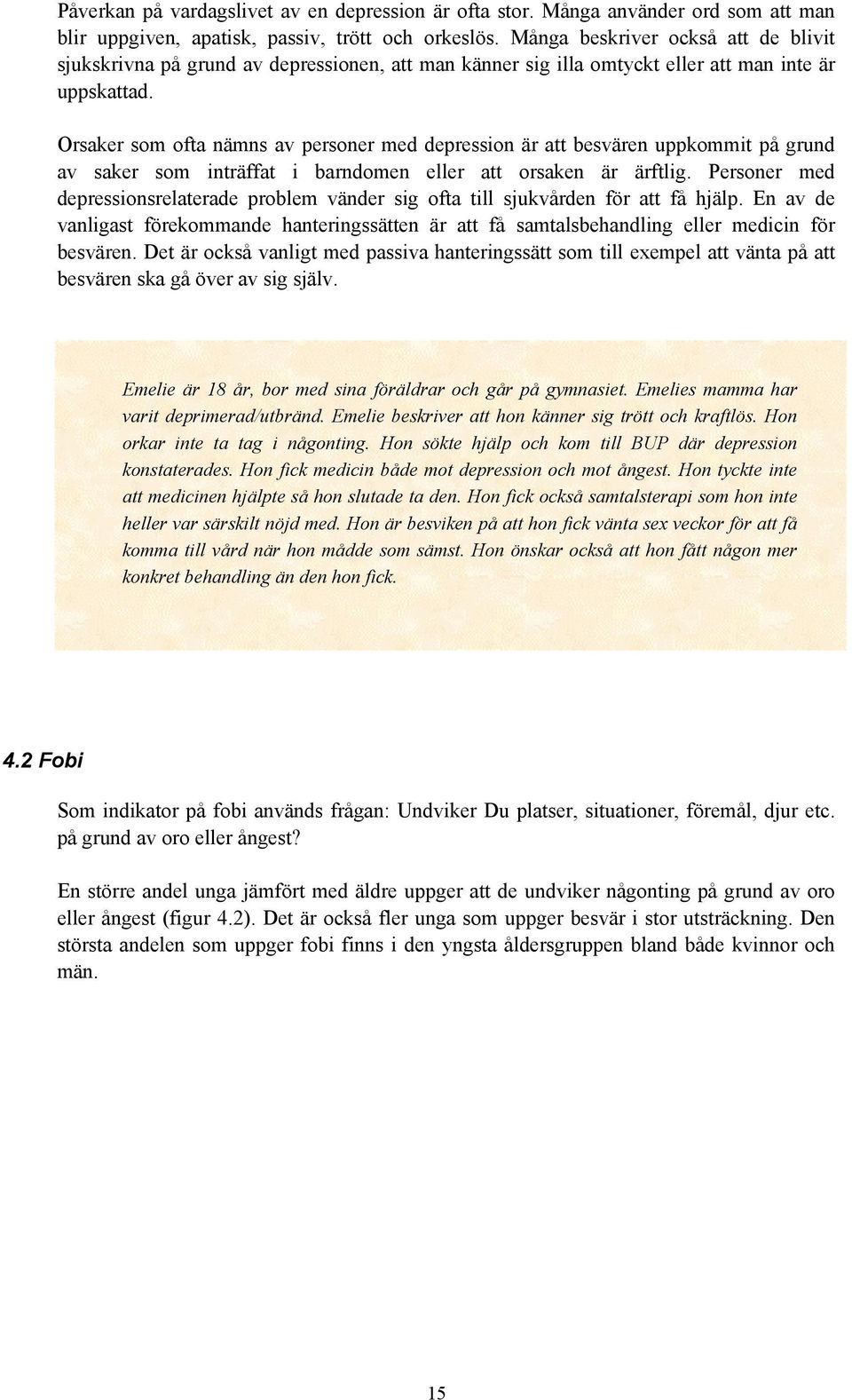 Orsaker som ofta nämns av personer med depression är att besvären uppkommit på grund av saker som inträffat i barndomen eller att orsaken är ärftlig.