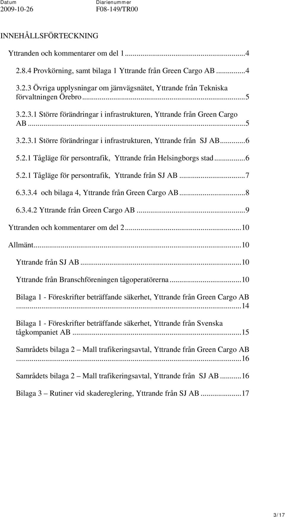 ..6 5.2.1 Tågläge för persontrafik, Yttrande från SJ AB...7 6.3.3.4 och bilaga 4, Yttrande från Green Cargo AB...8 6.3.4.2 Yttrande från Green Cargo AB...9 Yttranden och kommentarer om del 2.