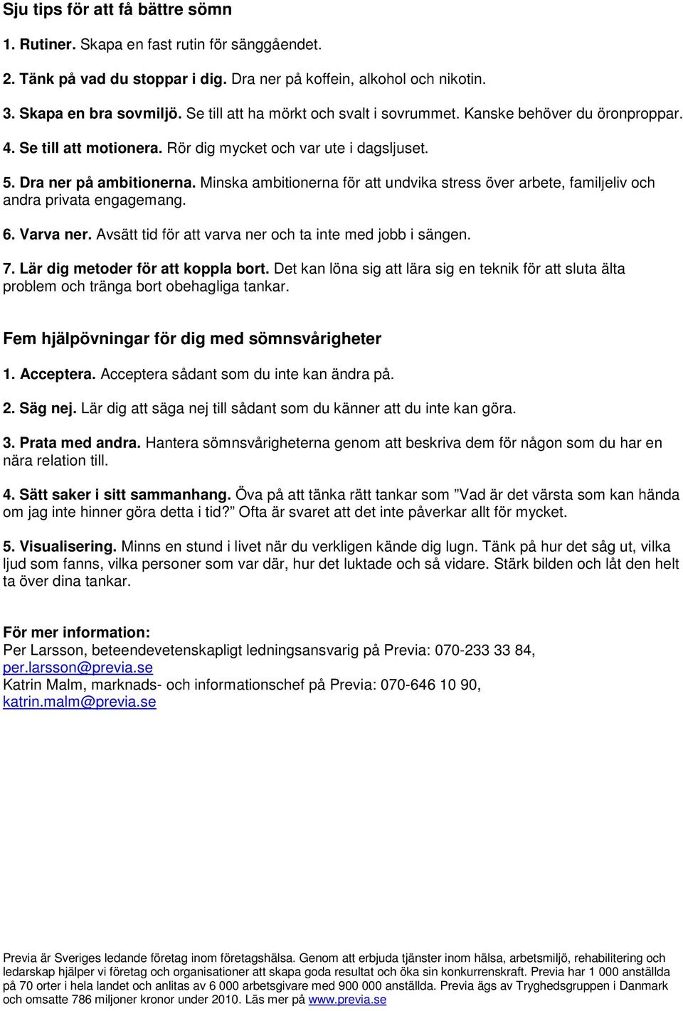 Minska ambitionerna för att undvika stress över arbete, familjeliv och andra privata engagemang. 6. Varva ner. Avsätt tid för att varva ner och ta inte med jobb i sängen. 7.