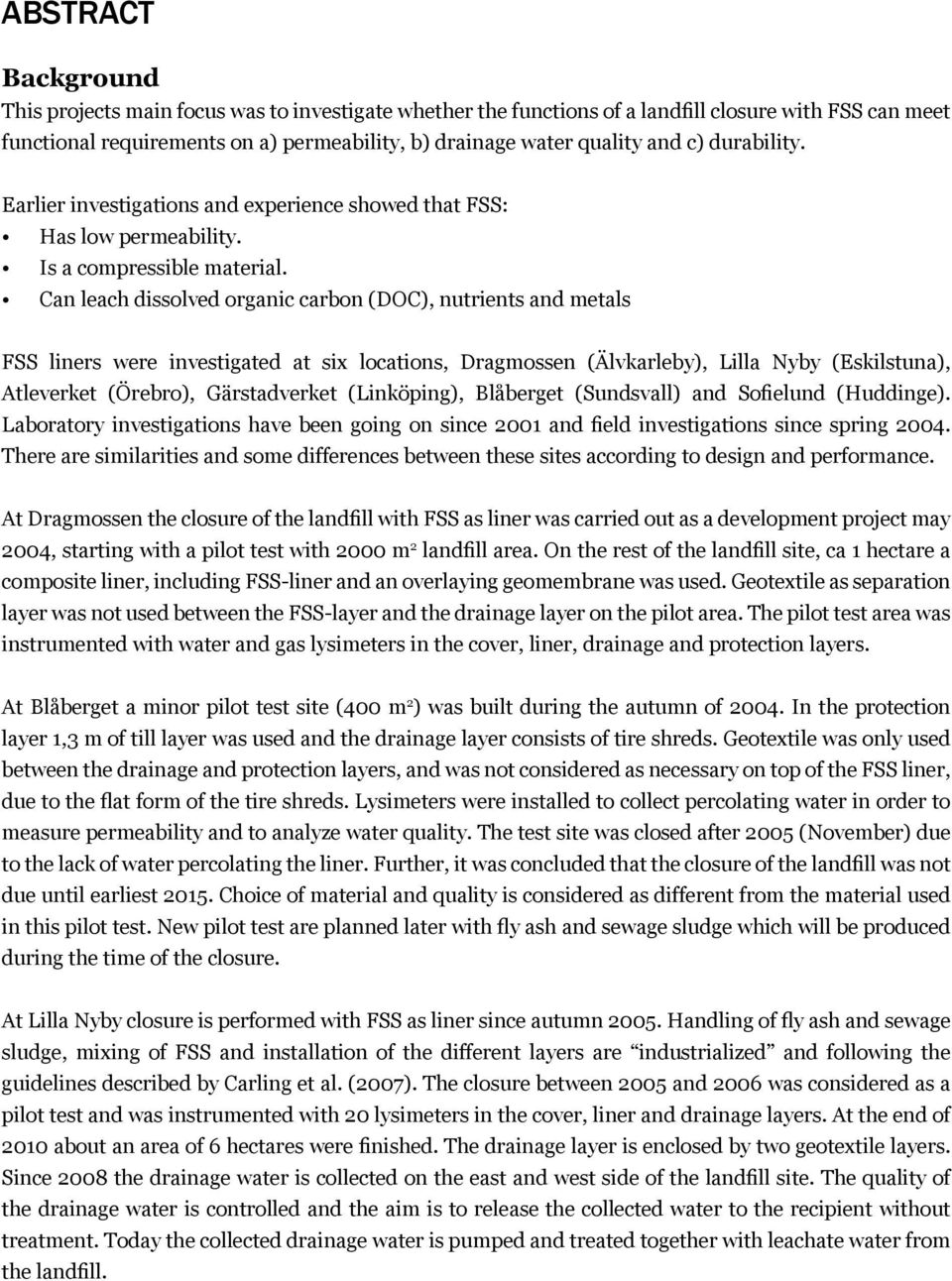 Can leach dissolved organic carbon (DOC), nutrients and metals FSS liners were investigated at six locations, Dragmossen (Älvkarleby), Lilla Nyby (Eskilstuna), Atleverket (Örebro), Gärstadverket