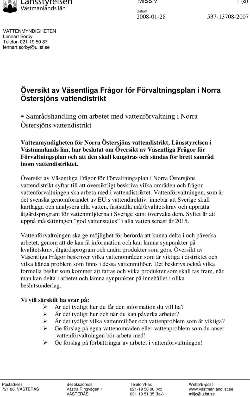 Norra Östersjöns vattendistrikt, Länsstyrelsen i Västmanlands län, har beslutat om Översikt av Väsentliga Frågor för Förvaltningsplan och att den skall kungöras och sändas för brett samråd inom