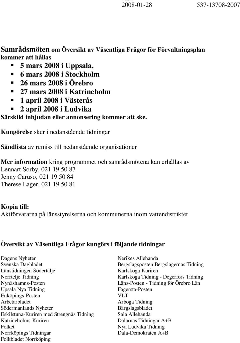 Kungörelse sker i nedanstående tidningar Sändlista av remiss till nedanstående organisationer Mer information kring programmet och samrådsmötena kan erhållas av Lennart Sorby, 021 19 50 87 Jenny