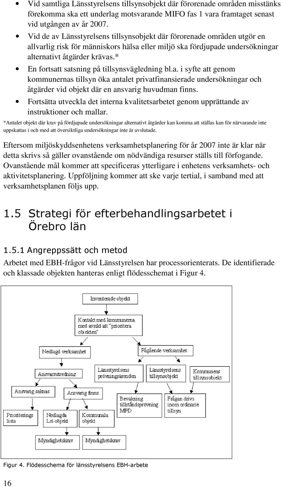 * En fortsatt satsning på tillsynsvägledning bl.a. i syfte att genom kommunernas tillsyn öka antalet privatfinansierade undersökningar och åtgärder vid objekt där en ansvarig huvudman finns.