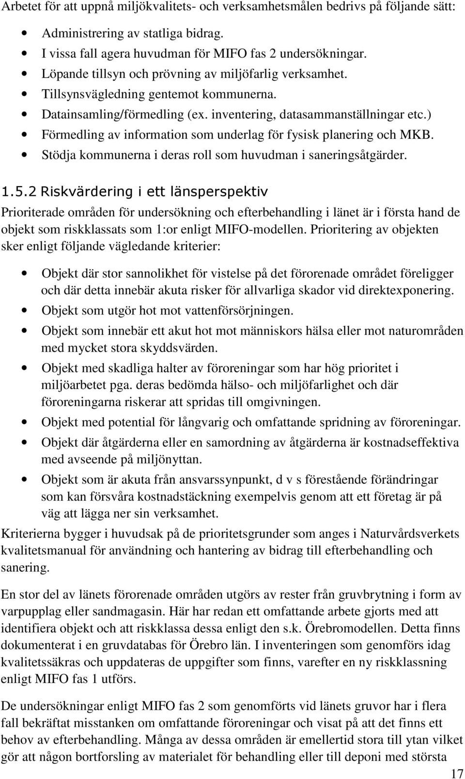 ) Förmedling av information som underlag för fysisk planering och MKB. Stödja kommunerna i deras roll som huvudman i saneringsåtgärder. 1.5.