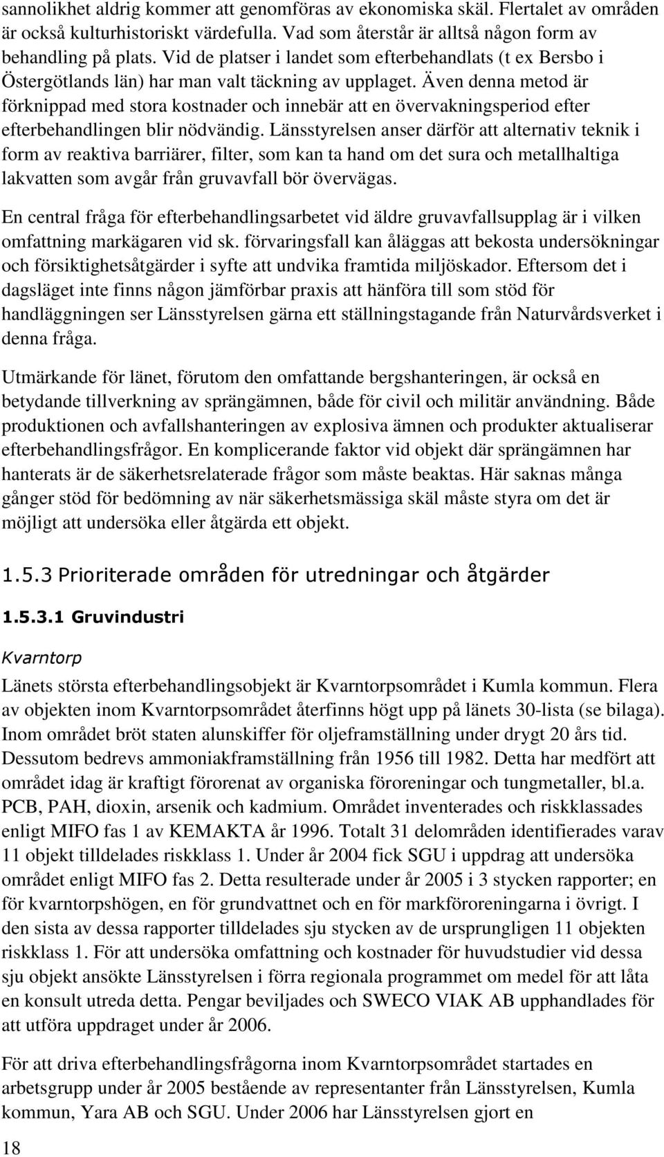 Även denna metod är förknippad med stora kostnader och innebär att en övervakningsperiod efter efterbehandlingen blir nödvändig.