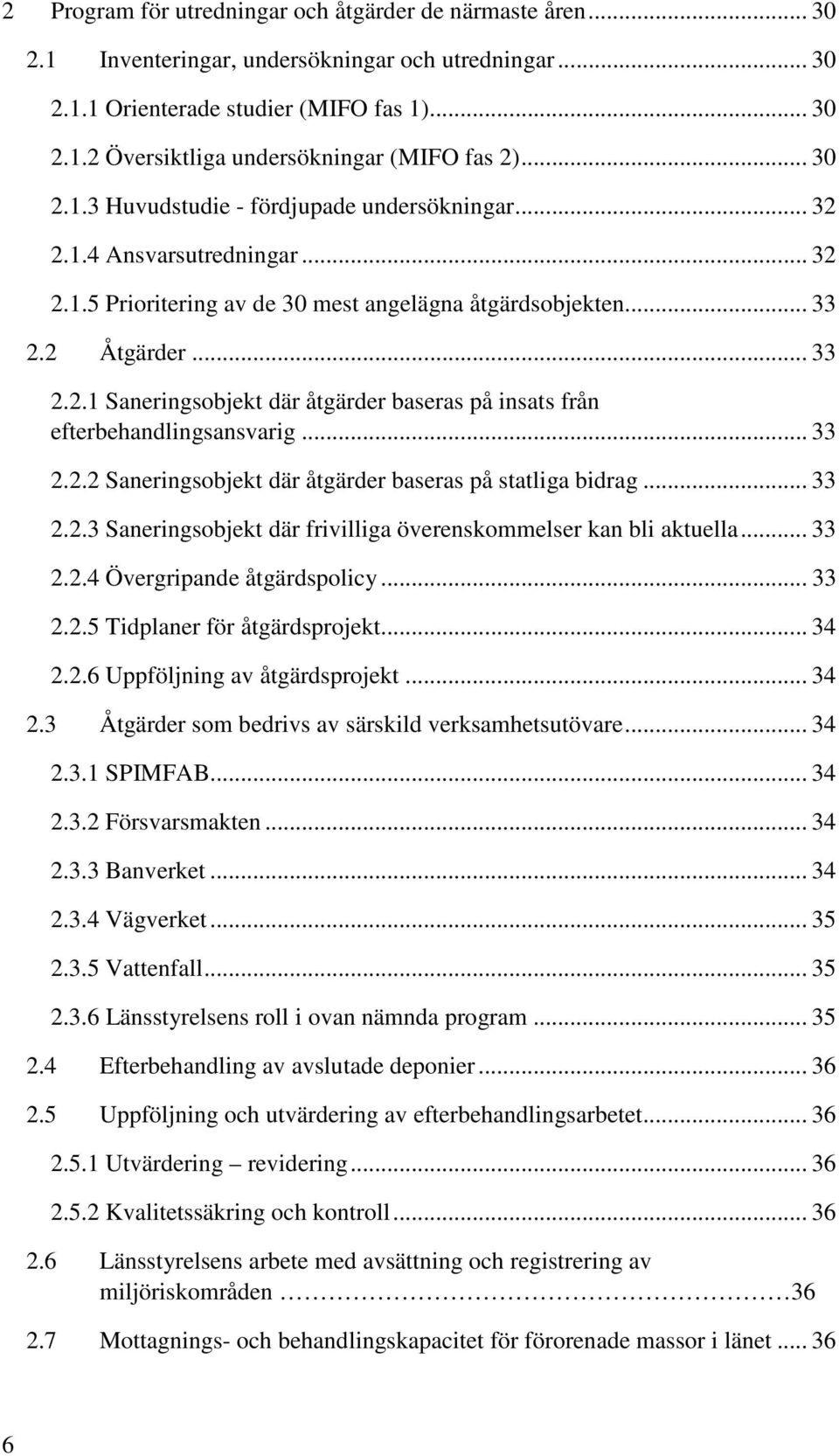 .. 33 2.2.2 Saneringsobjekt där åtgärder baseras på statliga bidrag... 33 2.2.3 Saneringsobjekt där frivilliga överenskommelser kan bli aktuella... 33 2.2.4 Övergripande åtgärdspolicy... 33 2.2.5 Tidplaner för åtgärdsprojekt.