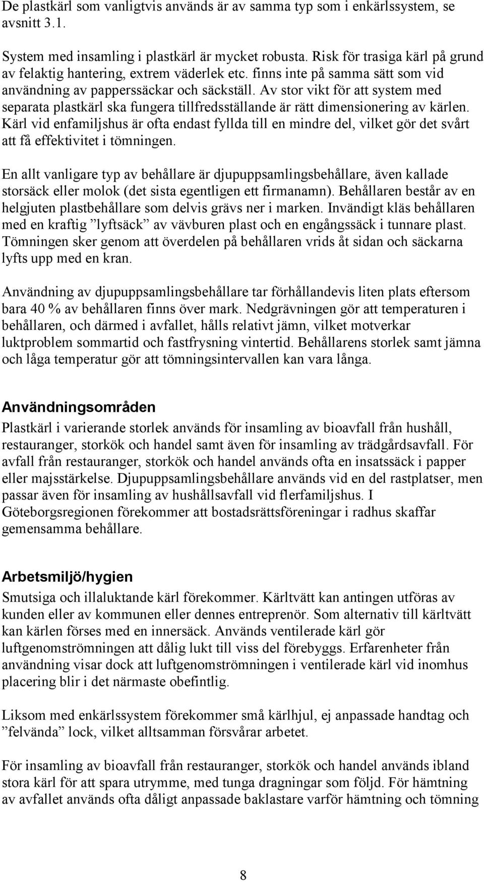 Av stor vikt för att system med separata plastkärl ska fungera tillfredsställande är rätt dimensionering av kärlen.