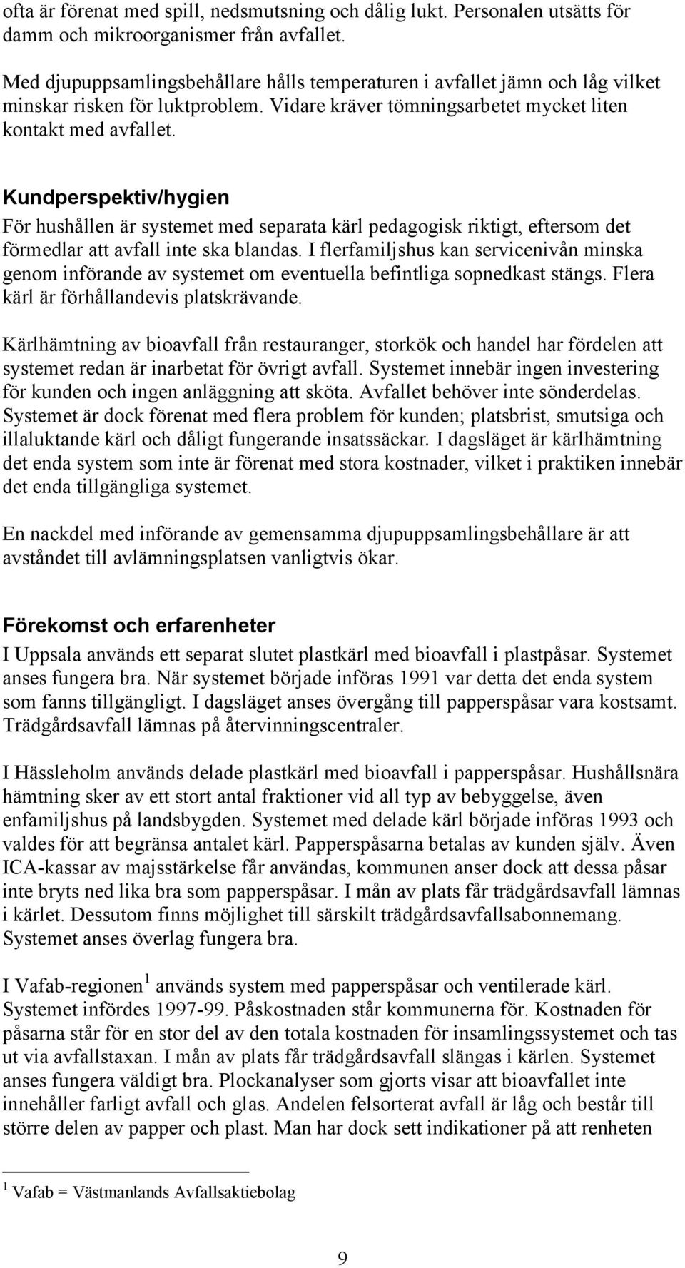 Kundperspektiv/hygien För hushållen är systemet med separata kärl pedagogisk riktigt, eftersom det förmedlar att avfall inte ska blandas.