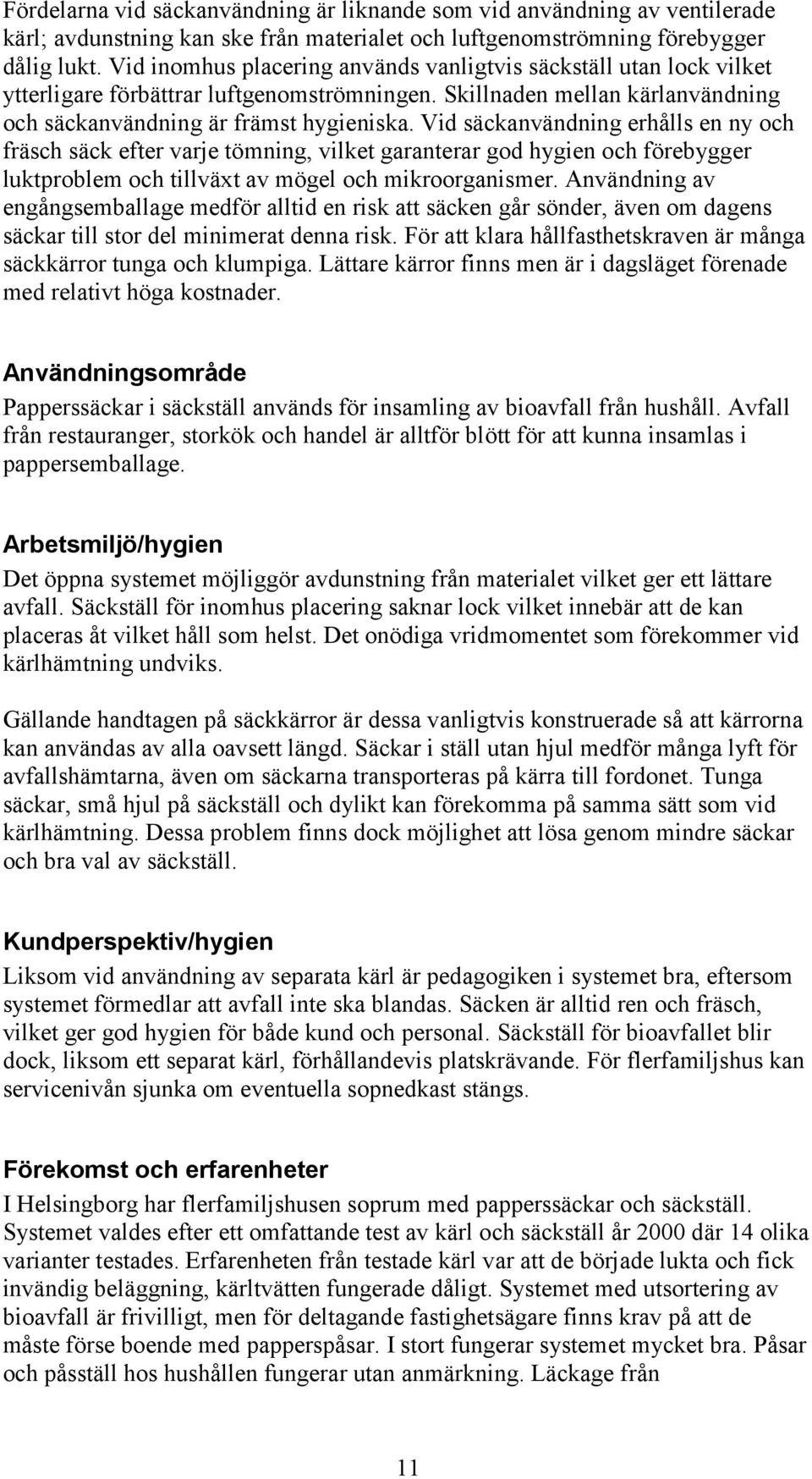 Vid säckanvändning erhålls en ny och fräsch säck efter varje tömning, vilket garanterar god hygien och förebygger luktproblem och tillväxt av mögel och mikroorganismer.