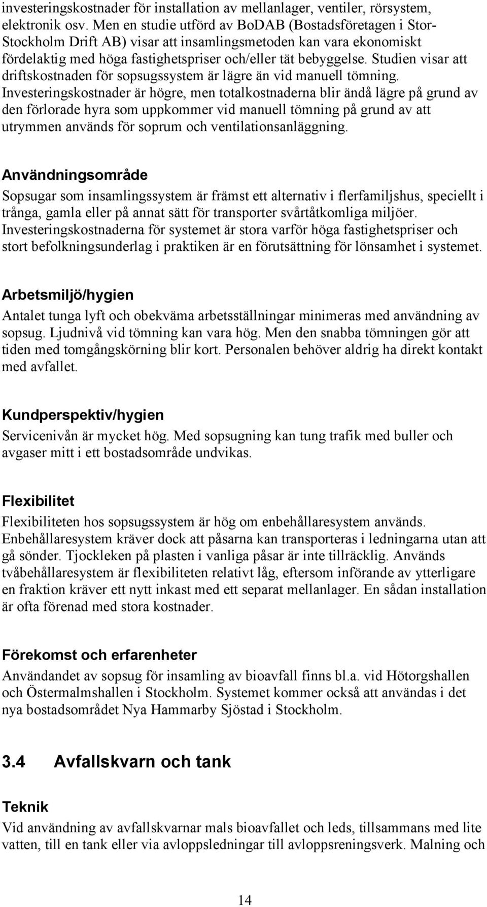 Studien visar att driftskostnaden för sopsugssystem är lägre än vid manuell tömning.