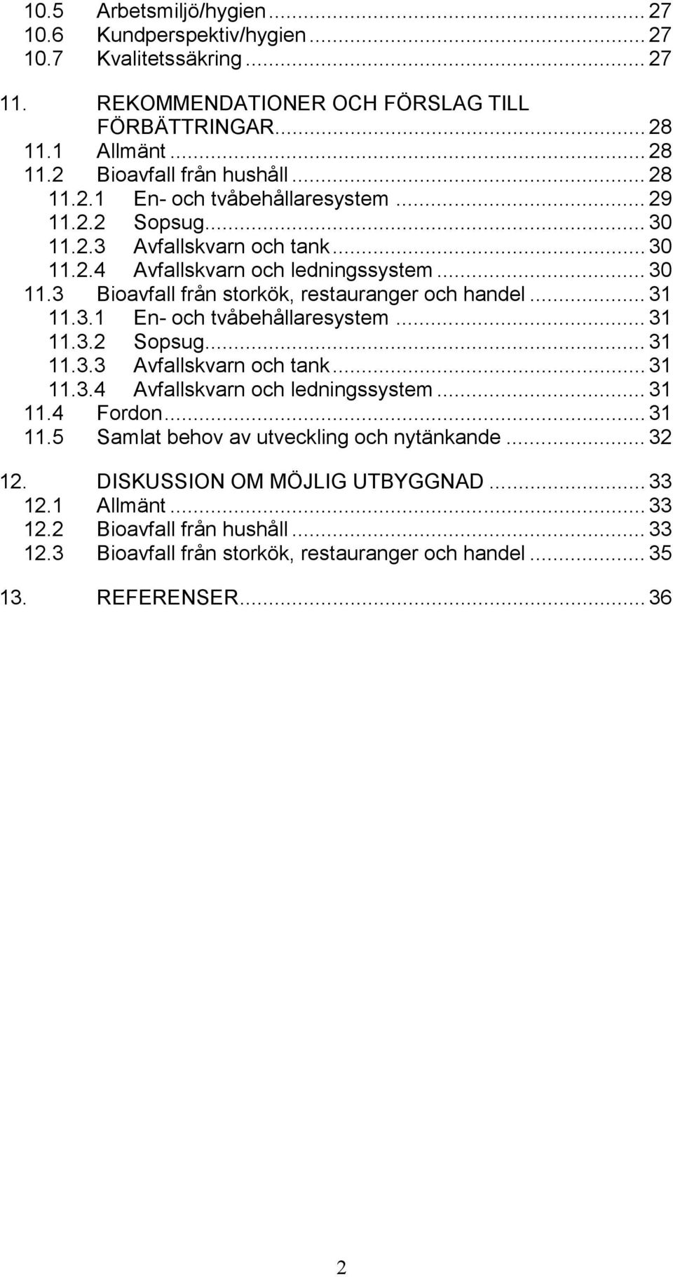 .. 31 11.3.1 En- och tvåbehållaresystem... 31 11.3.2 Sopsug... 31 11.3.3 Avfallskvarn och tank... 31 11.3.4 Avfallskvarn och ledningssystem... 31 11.4 Fordon... 31 11.5 Samlat behov av utveckling och nytänkande.