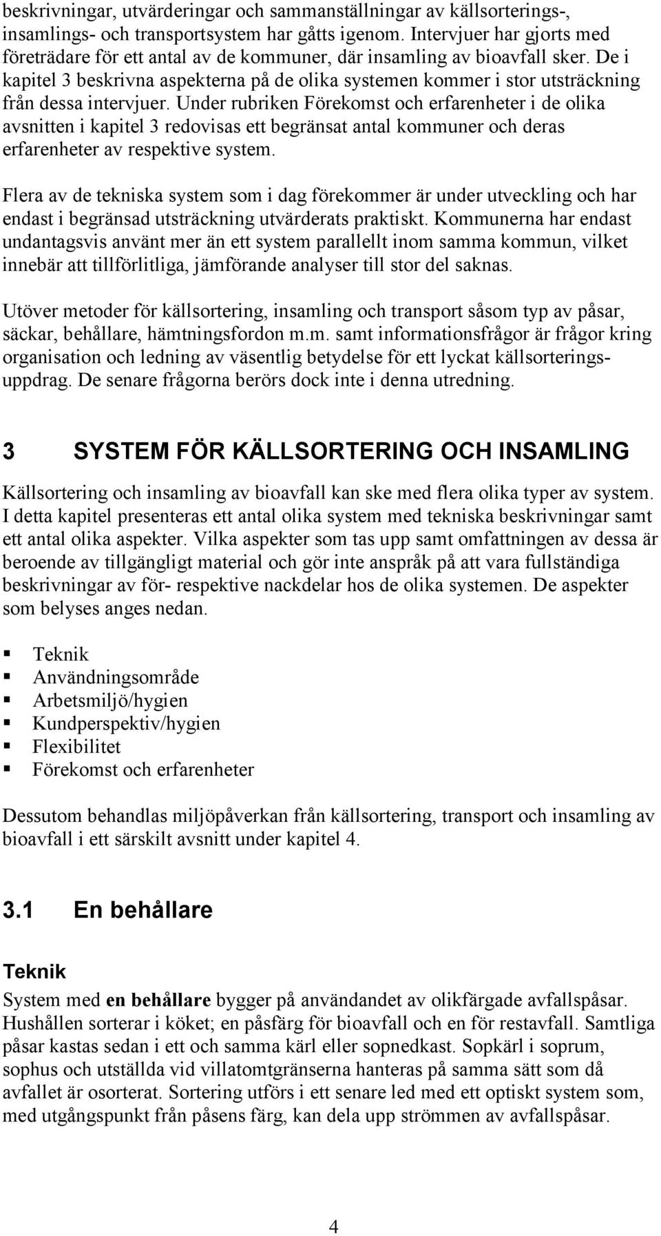 De i kapitel 3 beskrivna aspekterna på de olika systemen kommer i stor utsträckning från dessa intervjuer.