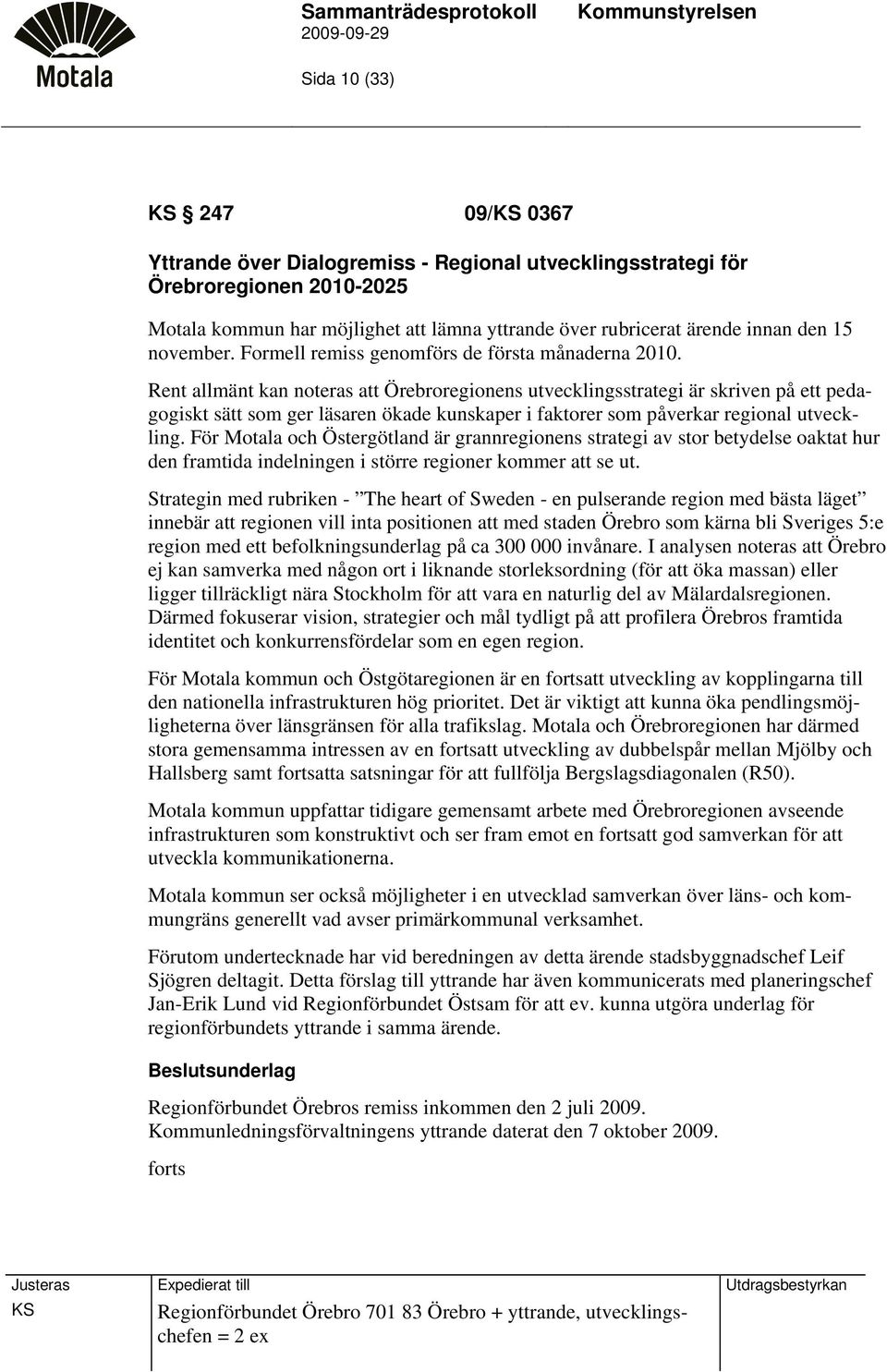 Rent allmänt kan noteras att Örebroregionens utvecklingsstrategi är skriven på ett pedagogiskt sätt som ger läsaren ökade kunskaper i faktorer som påverkar regional utveckling.