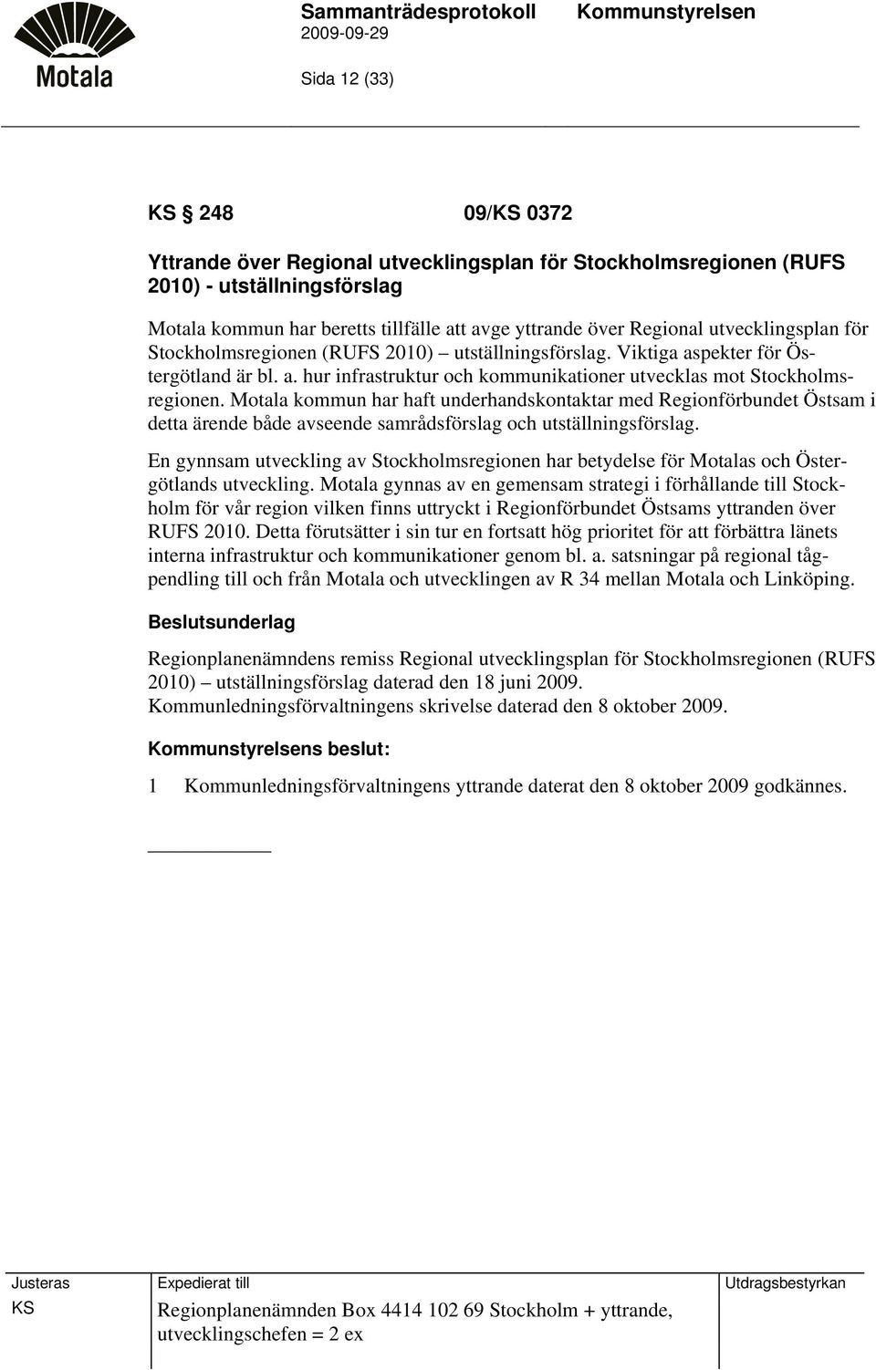 Motala kommun har haft underhandskontaktar med Regionförbundet Östsam i detta ärende både avseende samrådsförslag och utställningsförslag.