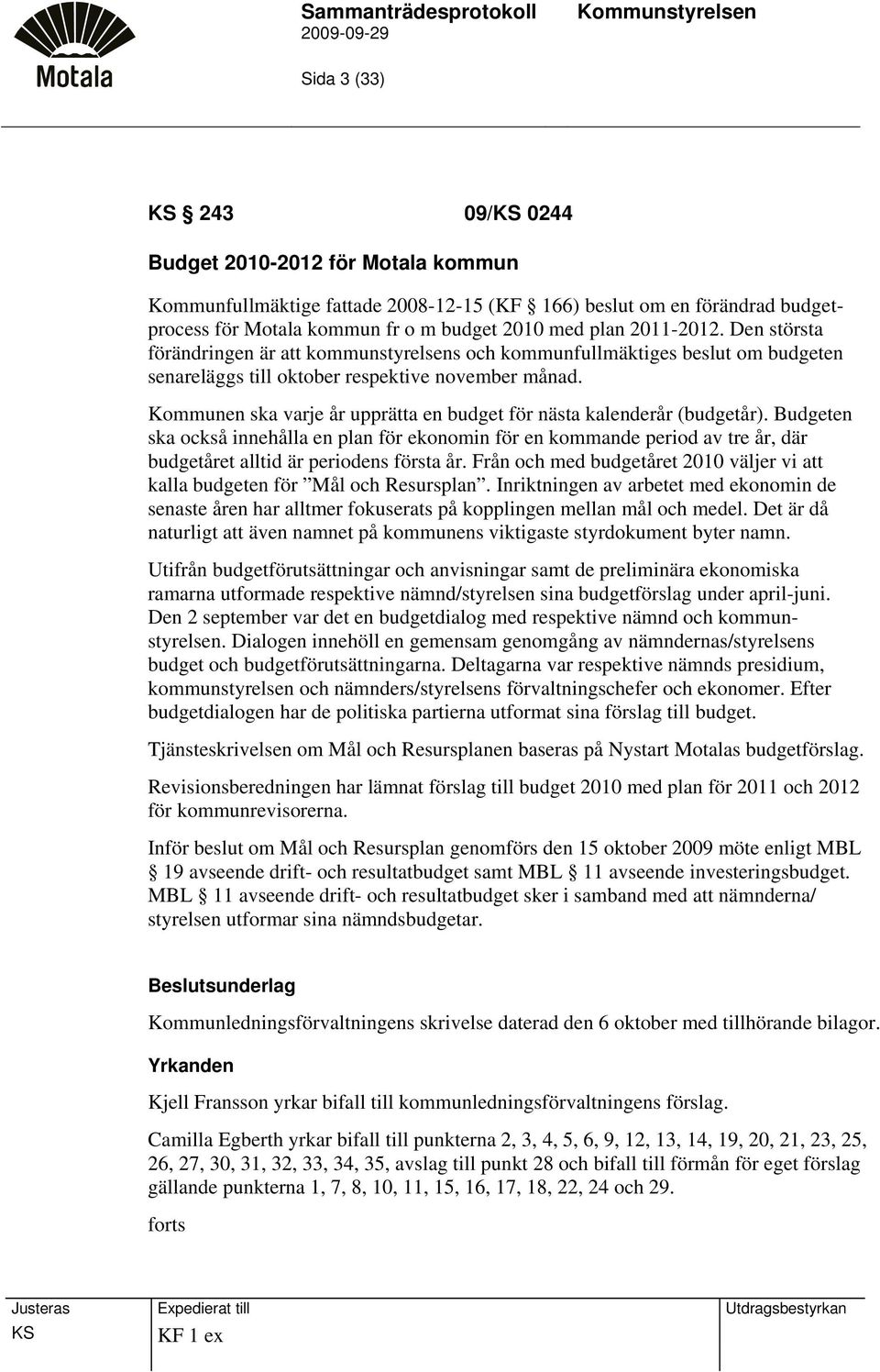 Kommunen ska varje år upprätta en budget för nästa kalenderår (budgetår).