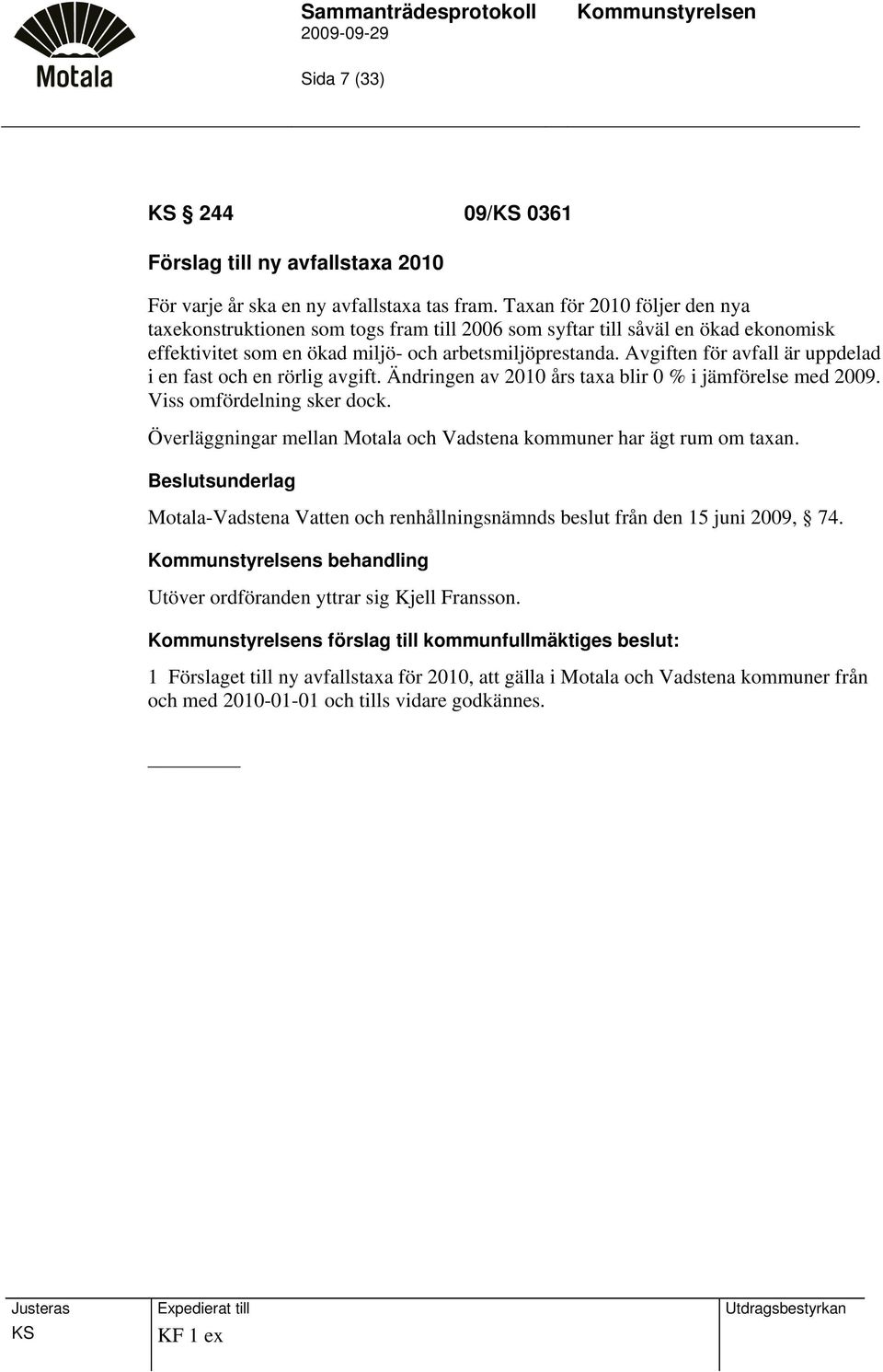 Avgiften för avfall är uppdelad i en fast och en rörlig avgift. Ändringen av 2010 års taxa blir 0 % i jämförelse med 2009. Viss omfördelning sker dock.