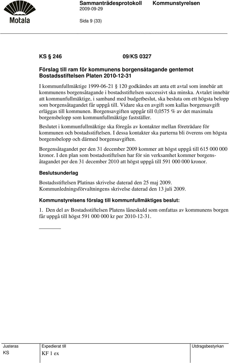 Avtalet innebär att kommunfullmäktige, i samband med budgetbeslut, ska besluta om ett högsta belopp som borgensåtagandet får uppgå till.