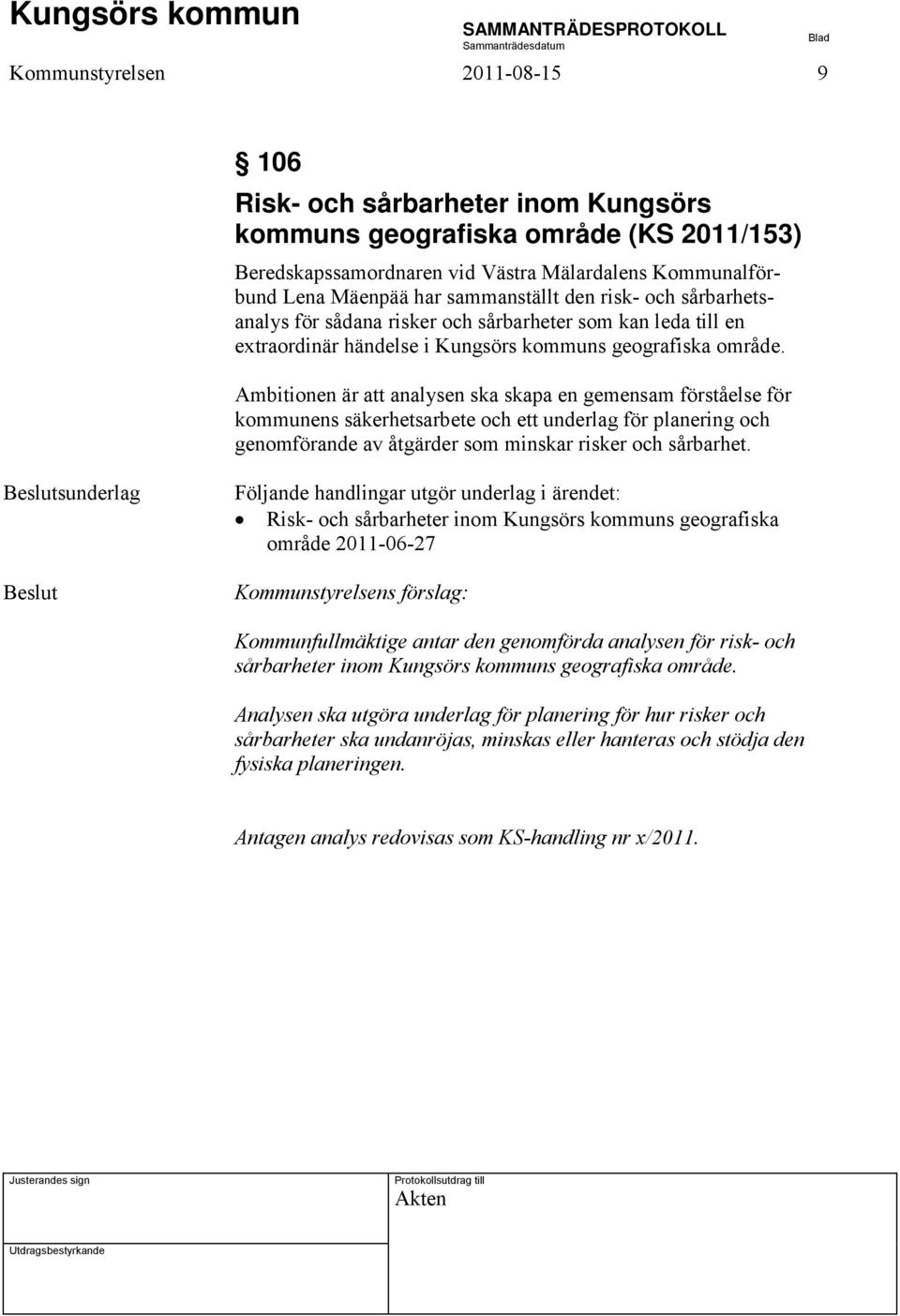 Ambitionen är att analysen ska skapa en gemensam förståelse för kommunens säkerhetsarbete och ett underlag för planering och genomförande av åtgärder som minskar risker och sårbarhet.