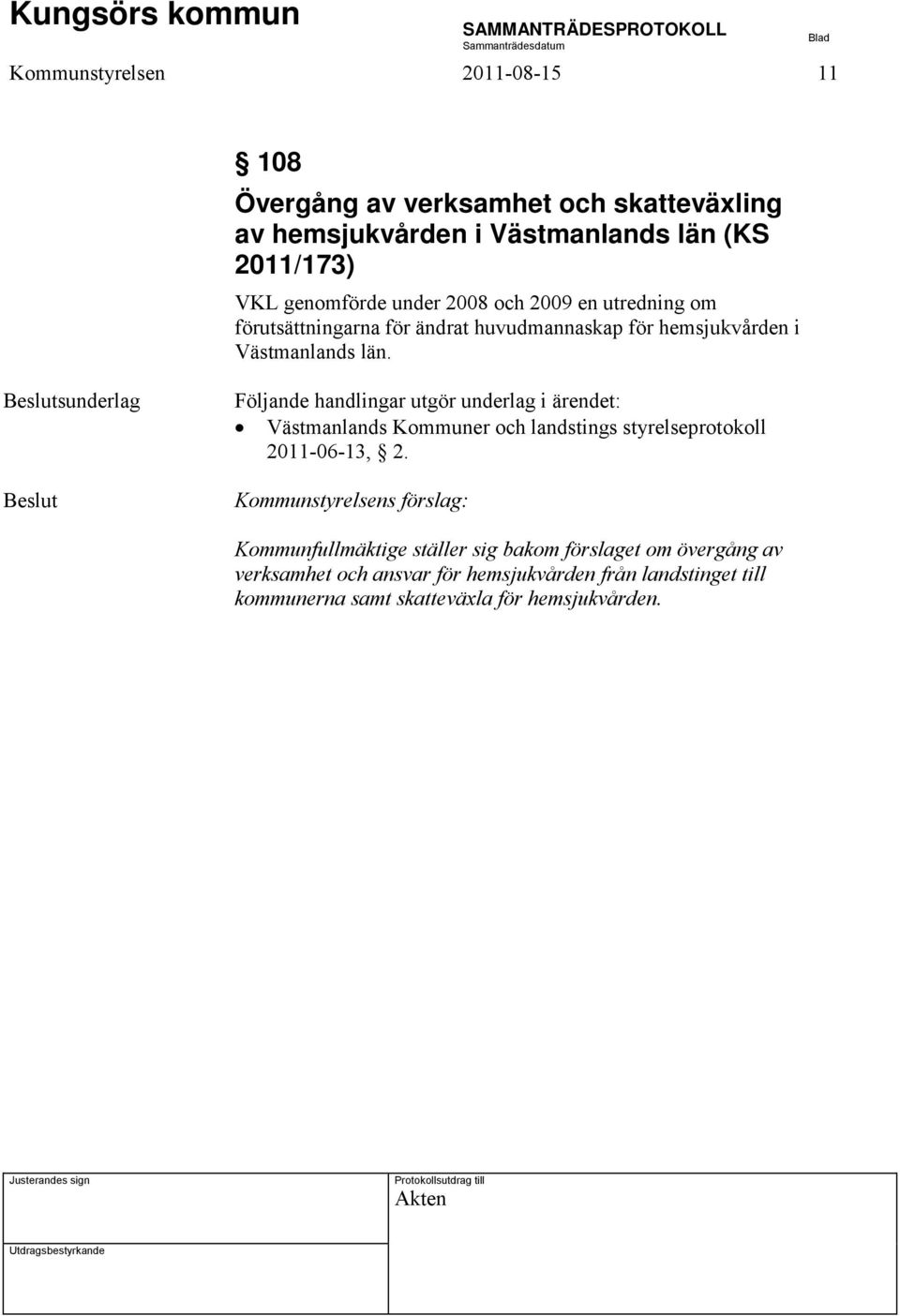 sunderlag Följande handlingar utgör underlag i ärendet: Västmanlands Kommuner och landstings styrelseprotokoll 2011-06-13, 2.