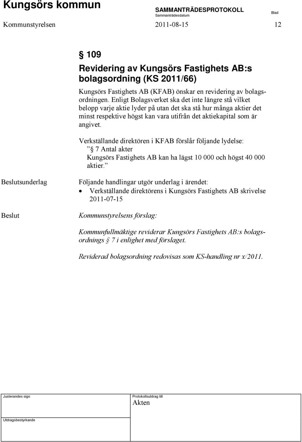 Verkställande direktören i KFAB förslår följande lydelse: 7 Antal akter Kungsörs Fastighets AB kan ha lägst 10 000 och högst 40 000 aktier.