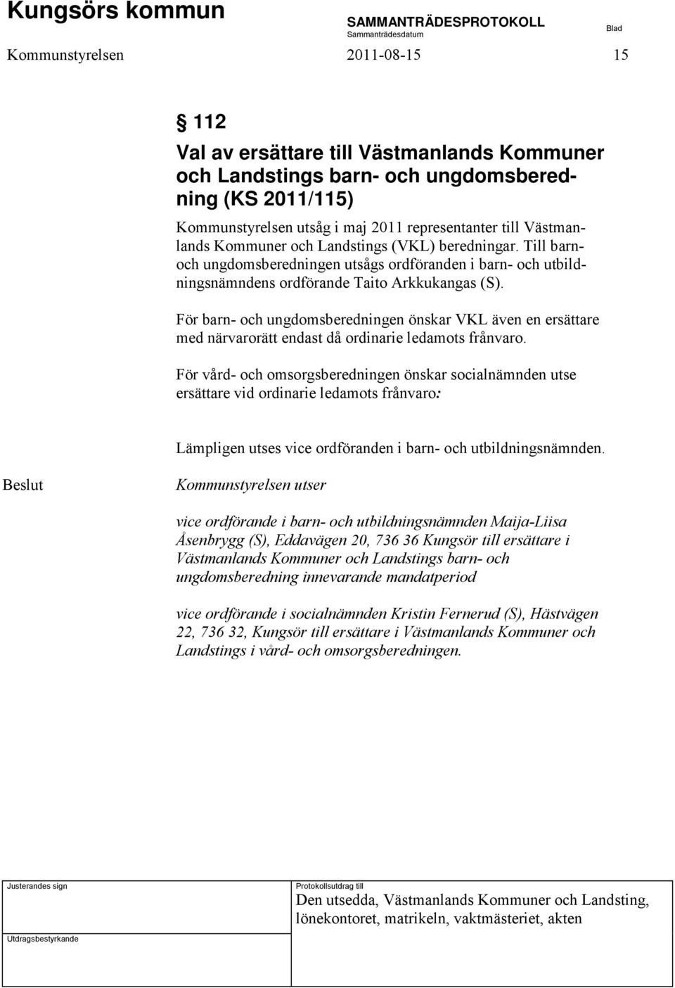 För barn- och ungdomsberedningen önskar VKL även en ersättare med närvarorätt endast då ordinarie ledamots frånvaro.