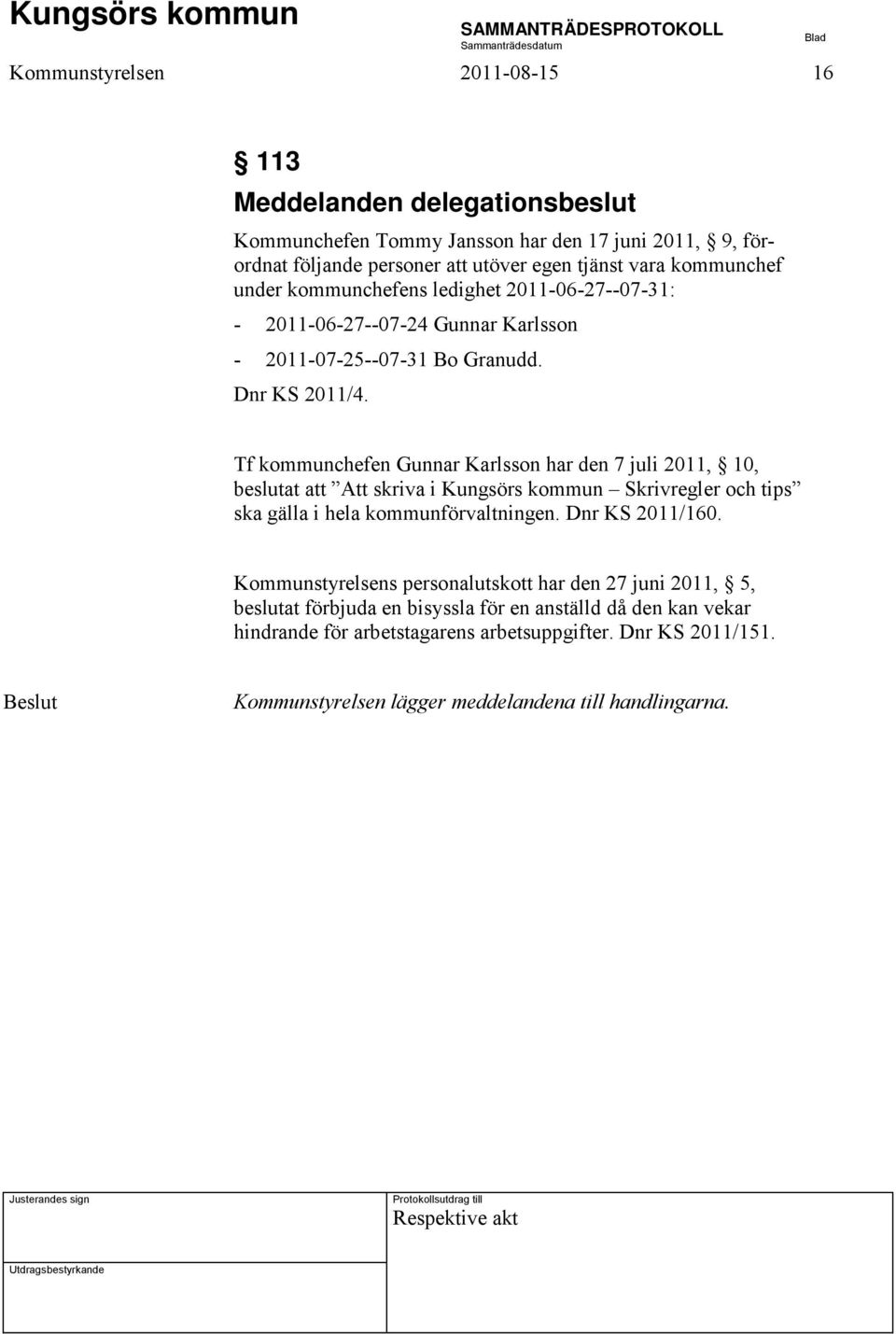 Tf kommunchefen Gunnar Karlsson har den 7 juli 2011, 10, beslutat att Att skriva i Kungsörs kommun Skrivregler och tips ska gälla i hela kommunförvaltningen. Dnr KS 2011/160.