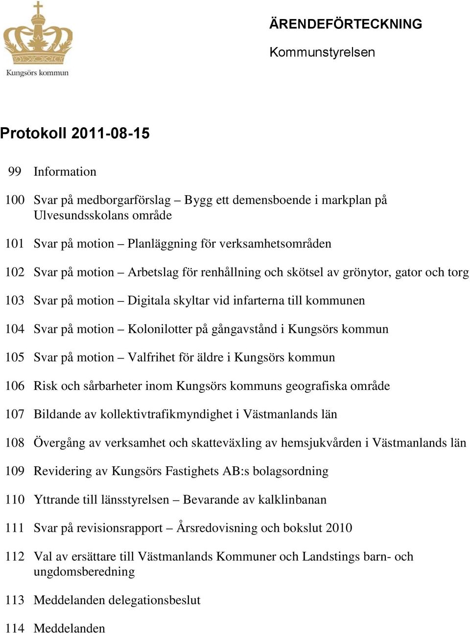 Kolonilotter på gångavstånd i Kungsörs kommun 105 Svar på motion Valfrihet för äldre i Kungsörs kommun 106 Risk och sårbarheter inom Kungsörs kommuns geografiska område 107 Bildande av