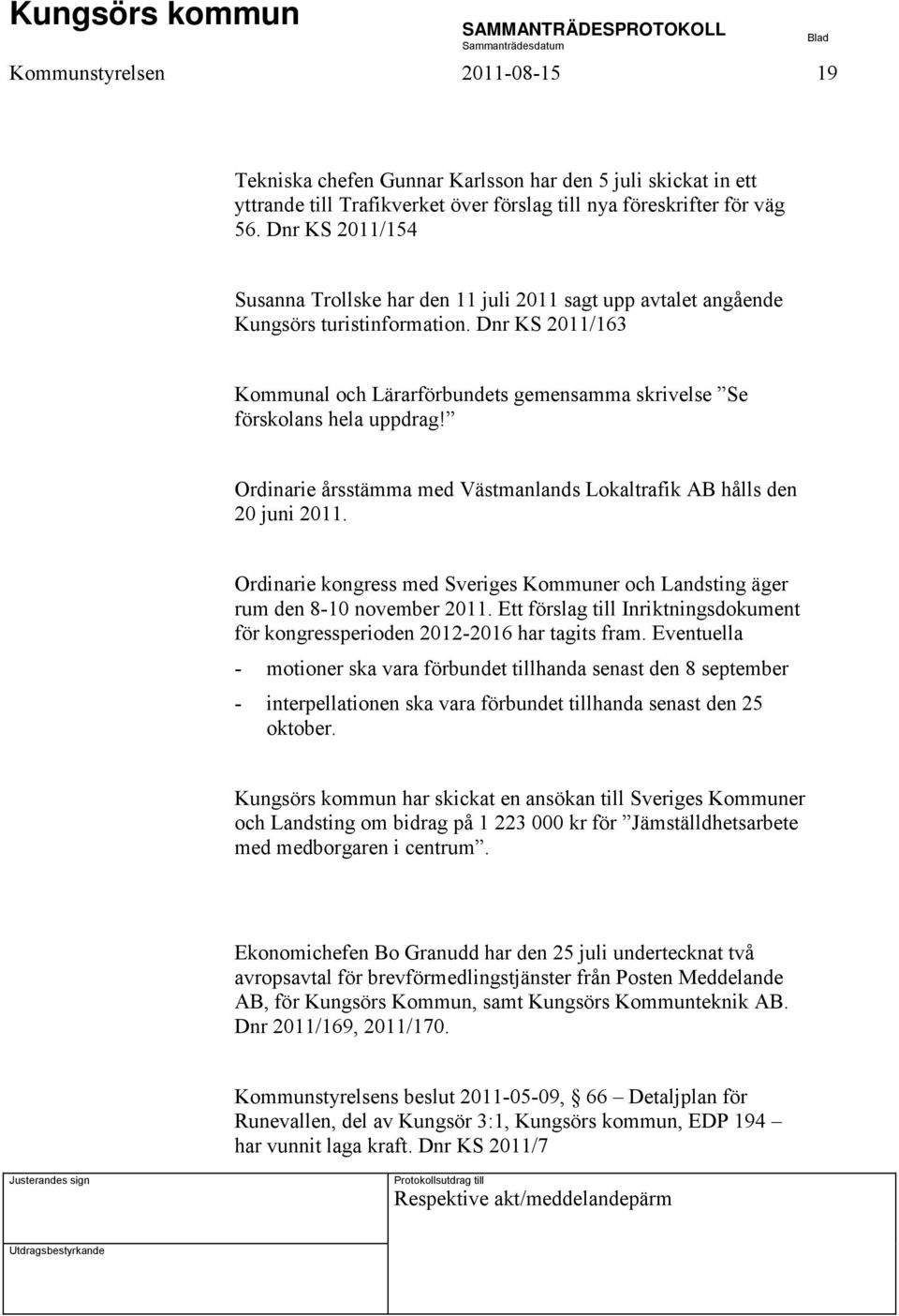 Dnr KS 2011/163 Kommunal och Lärarförbundets gemensamma skrivelse Se förskolans hela uppdrag! Ordinarie årsstämma med Västmanlands Lokaltrafik AB hålls den 20 juni 2011.