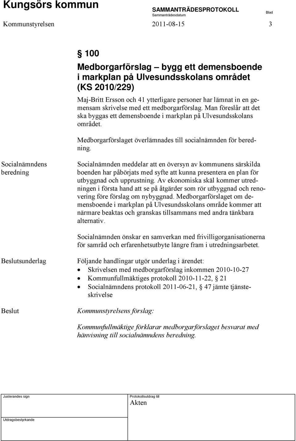 Socialnämndens beredning Socialnämnden meddelar att en översyn av kommunens särskilda boenden har påbörjats med syfte att kunna presentera en plan för utbyggnad och upprustning.