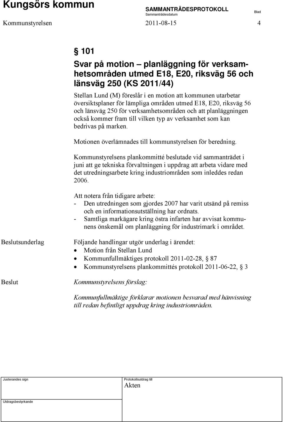 bedrivas på marken. Motionen överlämnades till kommunstyrelsen för beredning.