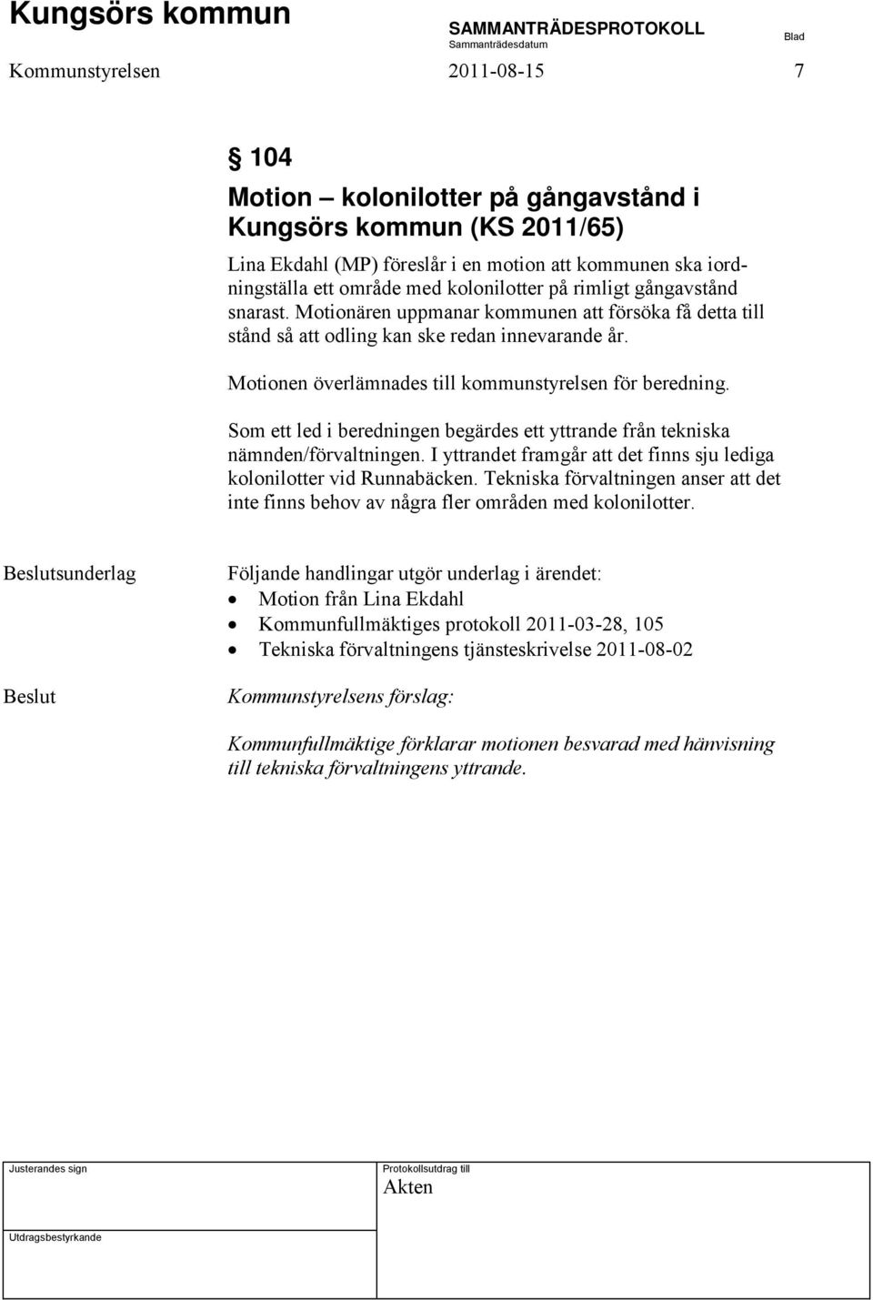 Som ett led i beredningen begärdes ett yttrande från tekniska nämnden/förvaltningen. I yttrandet framgår att det finns sju lediga kolonilotter vid Runnabäcken.