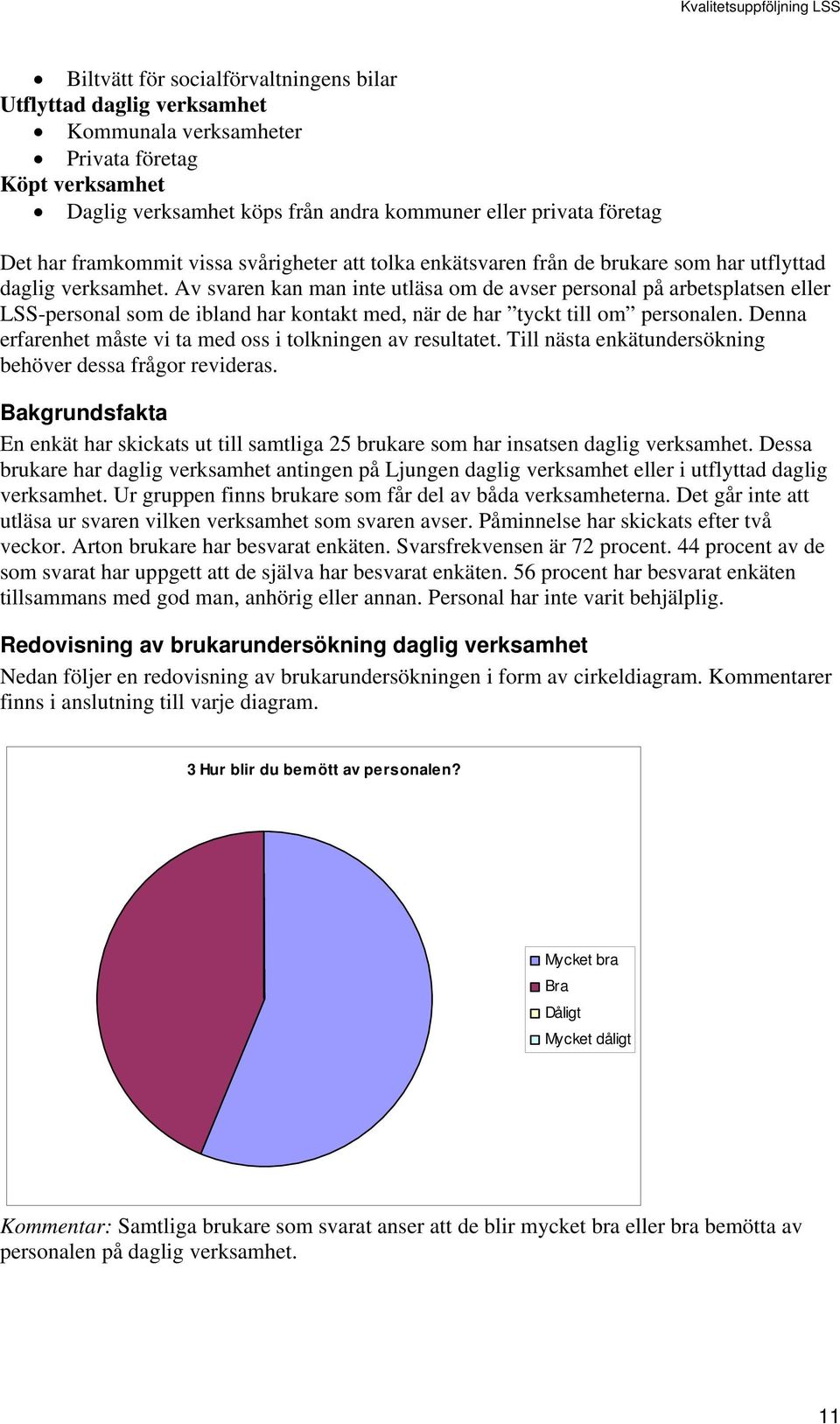 Av svaren kan man inte utläsa om de avser personal på arbetsplatsen eller LSS-personal som de ibland har kontakt med, när de har tyckt till om personalen.