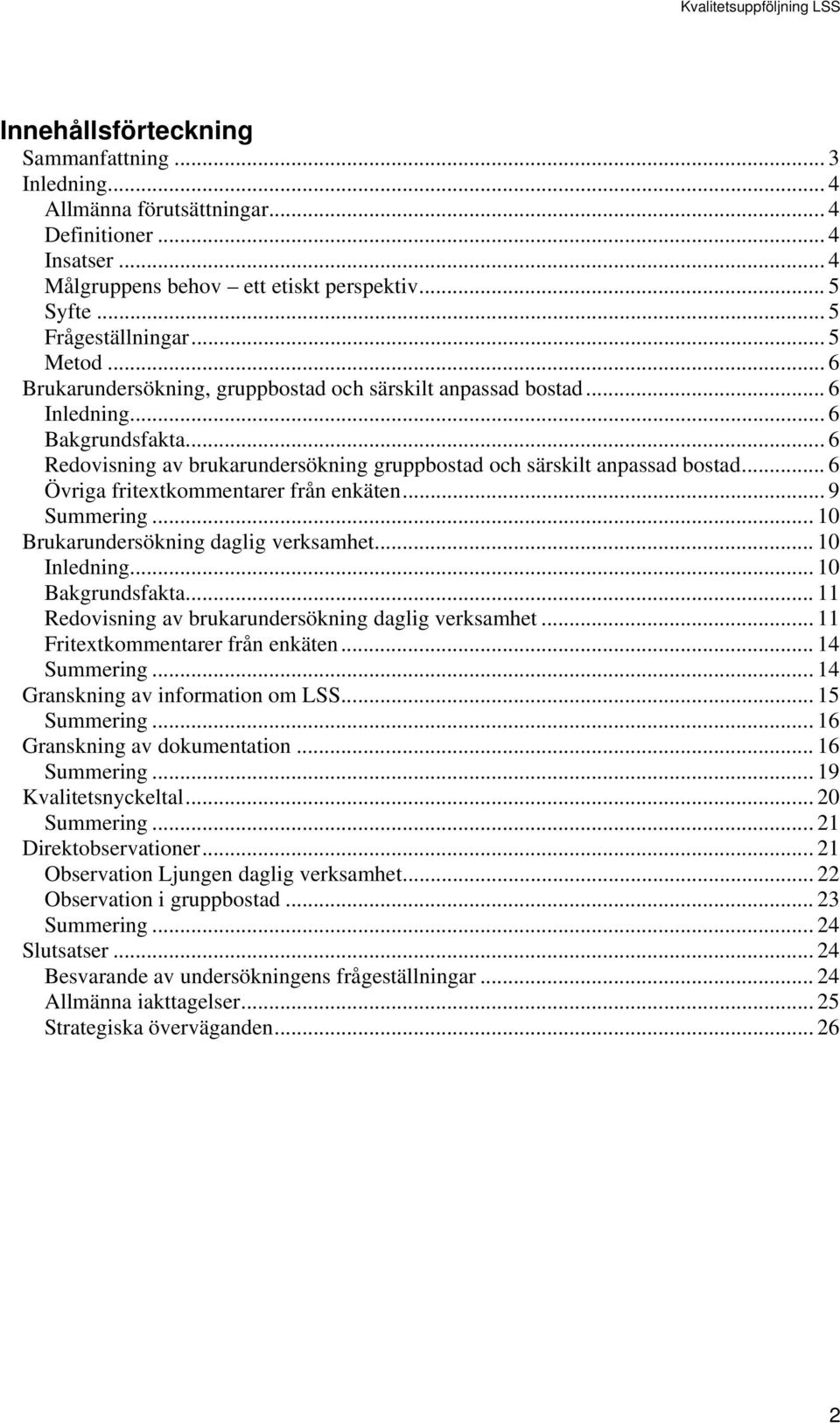 .. 6 Övriga fritextkommentarer från enkäten... 9 Summering... 10 Brukarundersökning daglig verksamhet... 10 Inledning... 10 Bakgrundsfakta... 11 Redovisning av brukarundersökning daglig verksamhet.