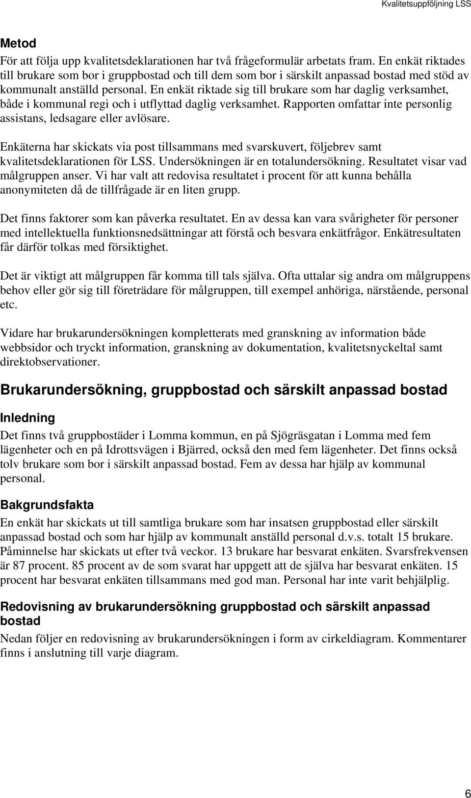 En enkät riktade sig till brukare som har daglig verksamhet, både i kommunal regi och i utflyttad daglig verksamhet. Rapporten omfattar inte personlig assistans, ledsagare eller avlösare.