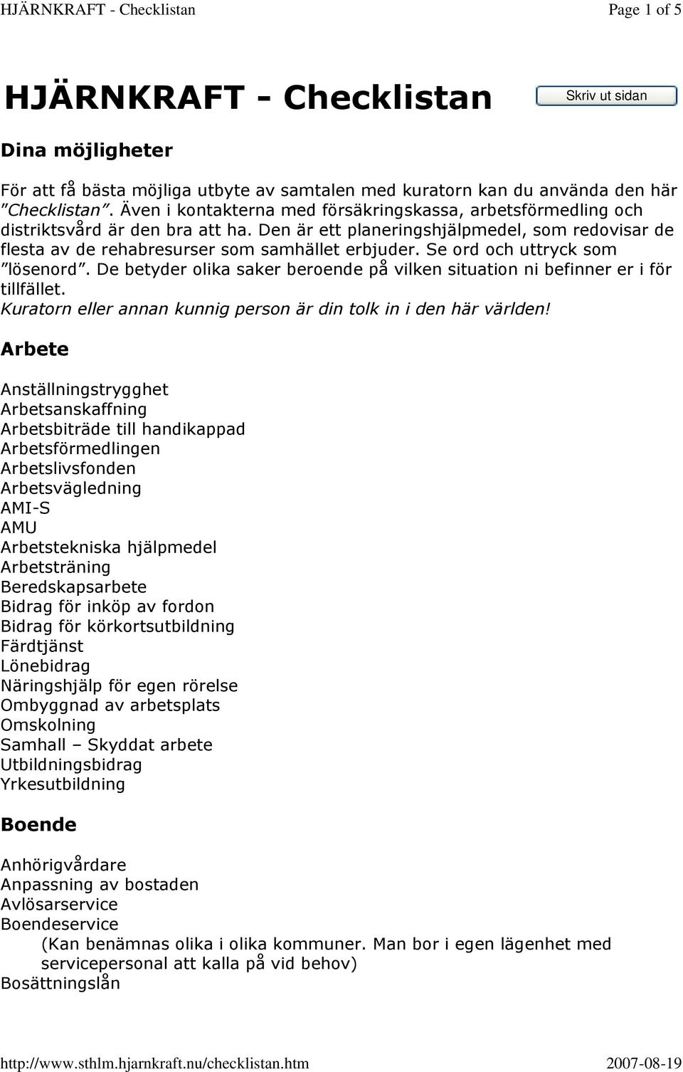 Se ord och uttryck som lösenord. De betyder olika saker beroende på vilken situation ni befinner er i för tillfället. Kuratorn eller annan kunnig person är din tolk in i den här världen!