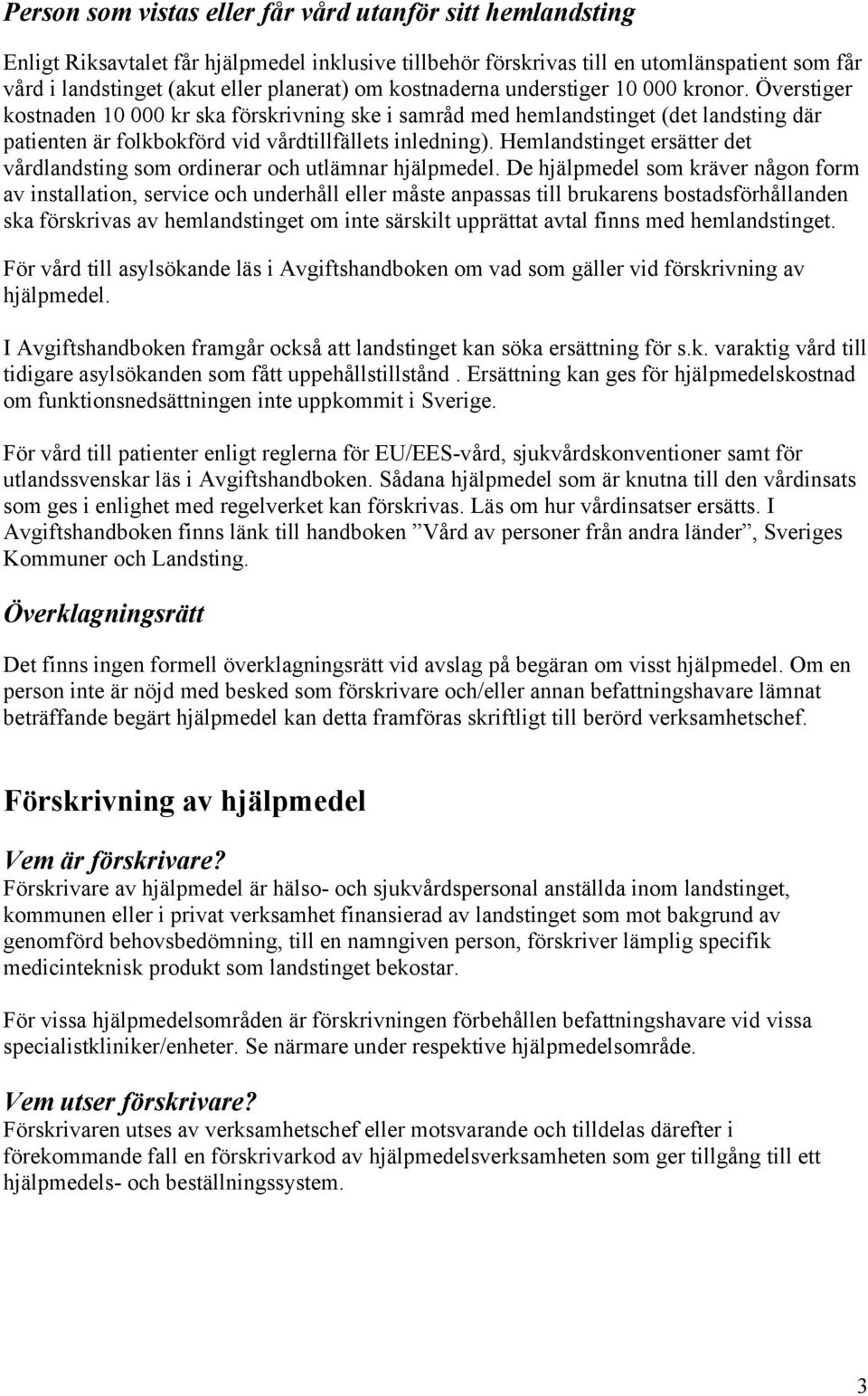 Hemlandstinget ersätter det vårdlandsting som ordinerar och utlämnar hjälpmedel.