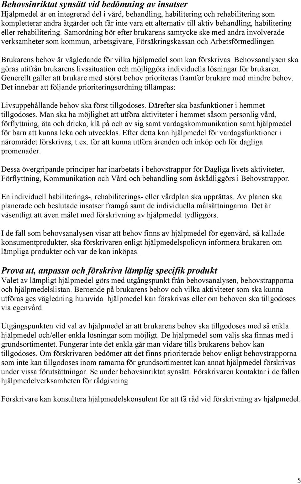 Samordning bör efter brukarens samtycke ske med andra involverade verksamheter som kommun, arbetsgivare, Försäkringskassan och Arbetsförmedlingen.