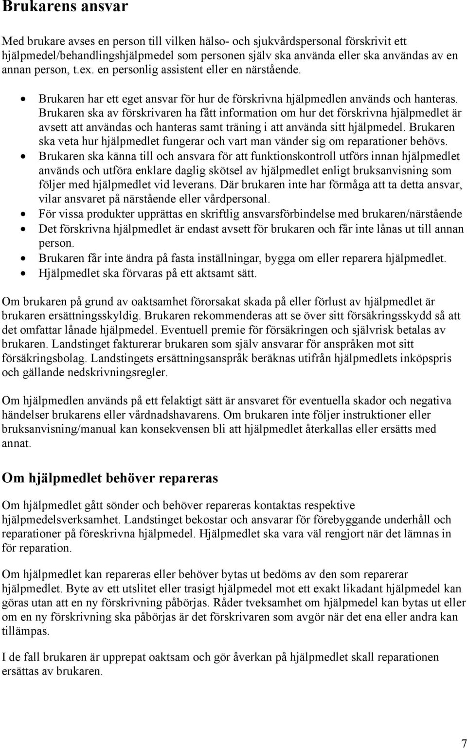 Brukaren ska av förskrivaren ha fått information om hur det förskrivna hjälpmedlet är avsett att användas och hanteras samt träning i att använda sitt hjälpmedel.